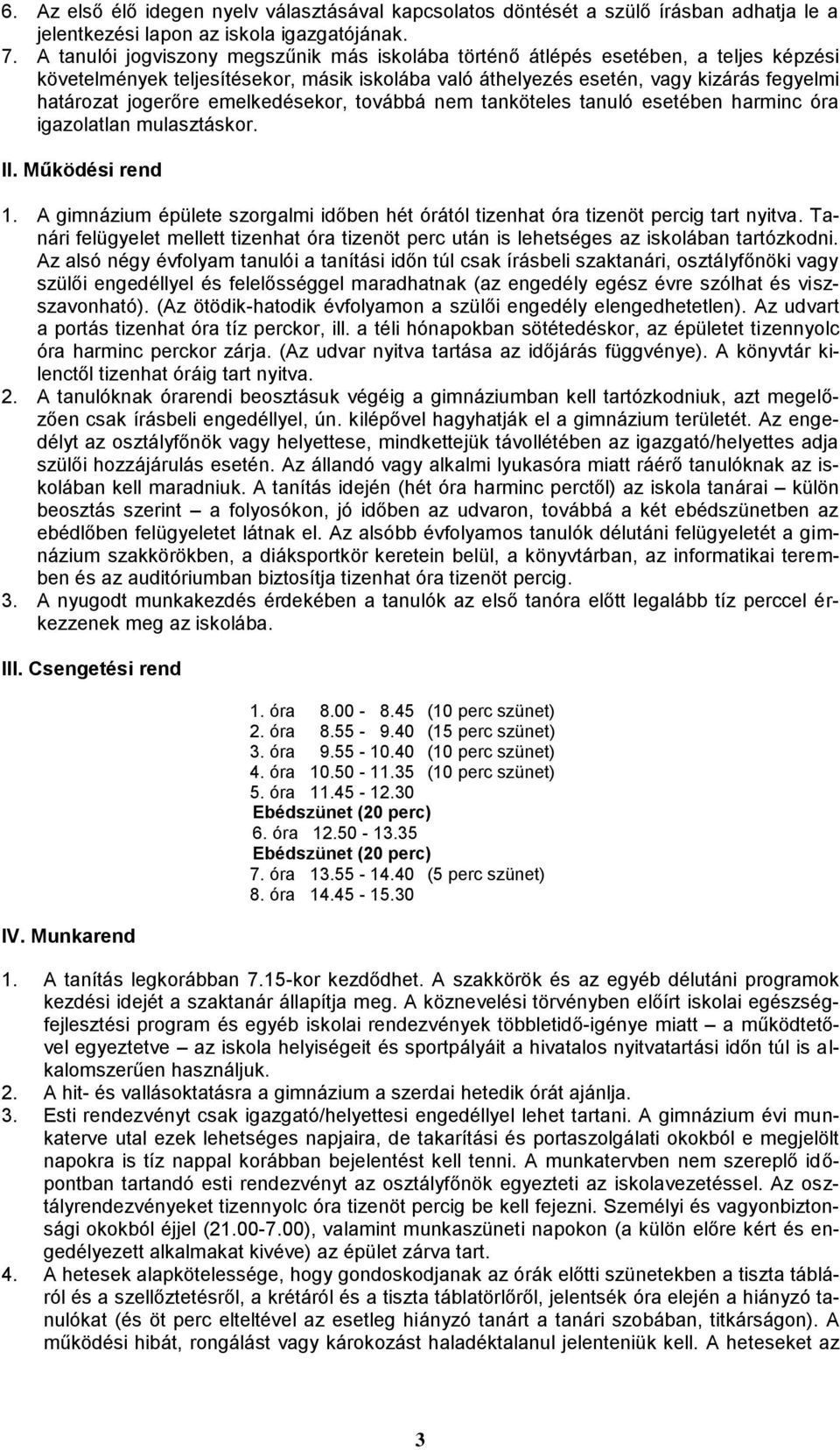 emelkedésekor, továbbá nem tanköteles tanuló esetében harminc óra igazolatlan mulasztáskor. II. Működési rend 1.