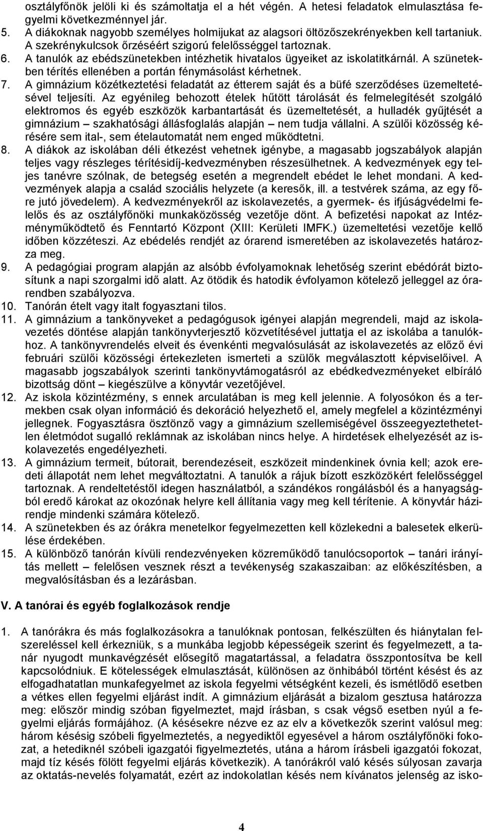 A tanulók az ebédszünetekben intézhetik hivatalos ügyeiket az iskolatitkárnál. A szünetekben térítés ellenében a portán fénymásolást kérhetnek. 7.