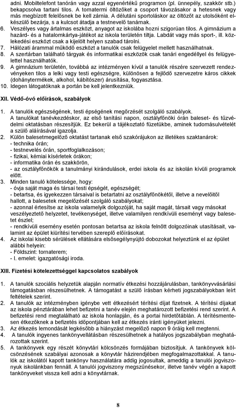 A délutáni sportoláskor az öltözőt az utolsóként elkészülő bezárja, s a kulcsot átadja a testnevelő tanárnak. 6. Veszélyes vagy ártalmas eszközt, anyagot az iskolába hozni szigorúan tilos.