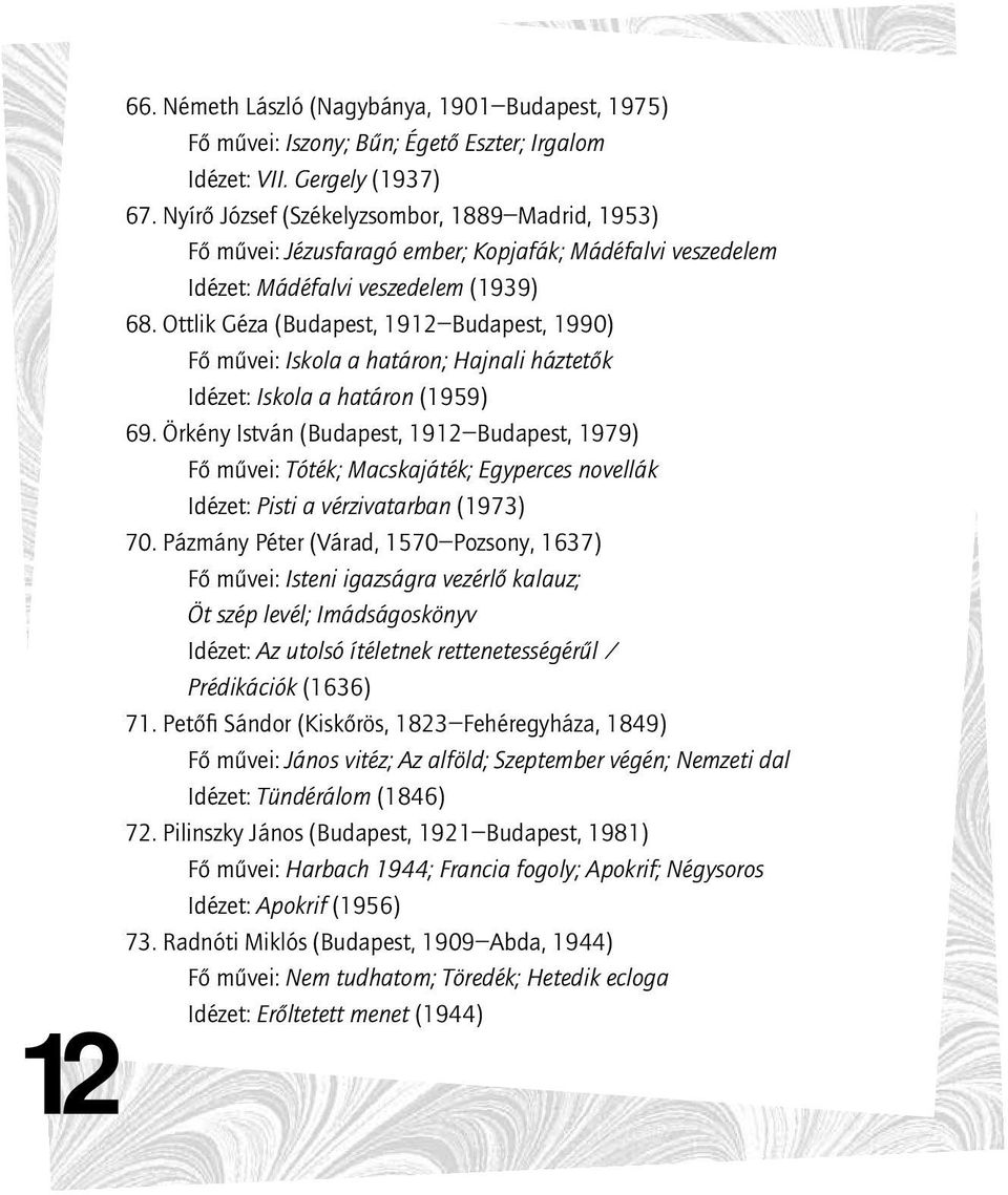 Ottlik Géza (Budapest, 1912 Budapest, 1990) Fô mûvei: Iskola a határon; Hajnali háztetôk Idézet: Iskola a határon (1959) 69.