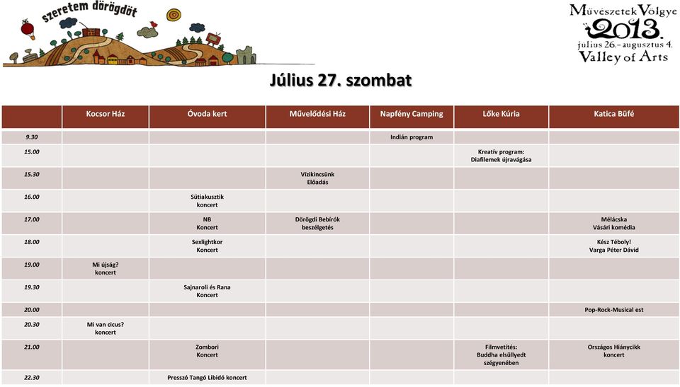 00 Mi újság? 19.30 Sajnaroli és Rana Dörögdi Bebírók beszélgetés Mélácska Vásári komédia Kész Téboly!