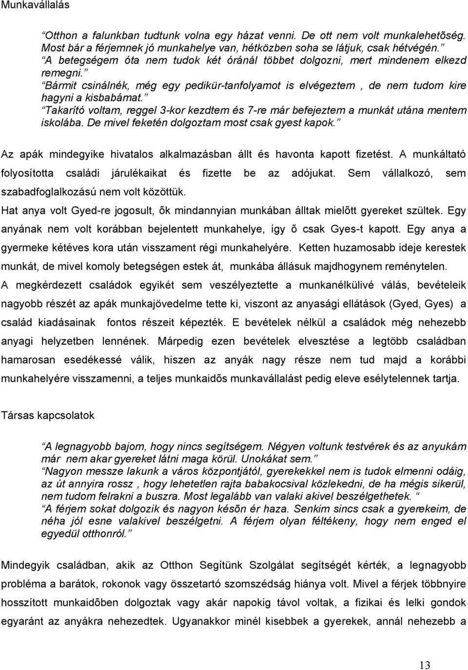 Takarító voltam, reggel 3-kor kezdtem és 7-re már befejeztem a munkát utána mentem iskolába. De mivel feketén dolgoztam most csak gyest kapok.