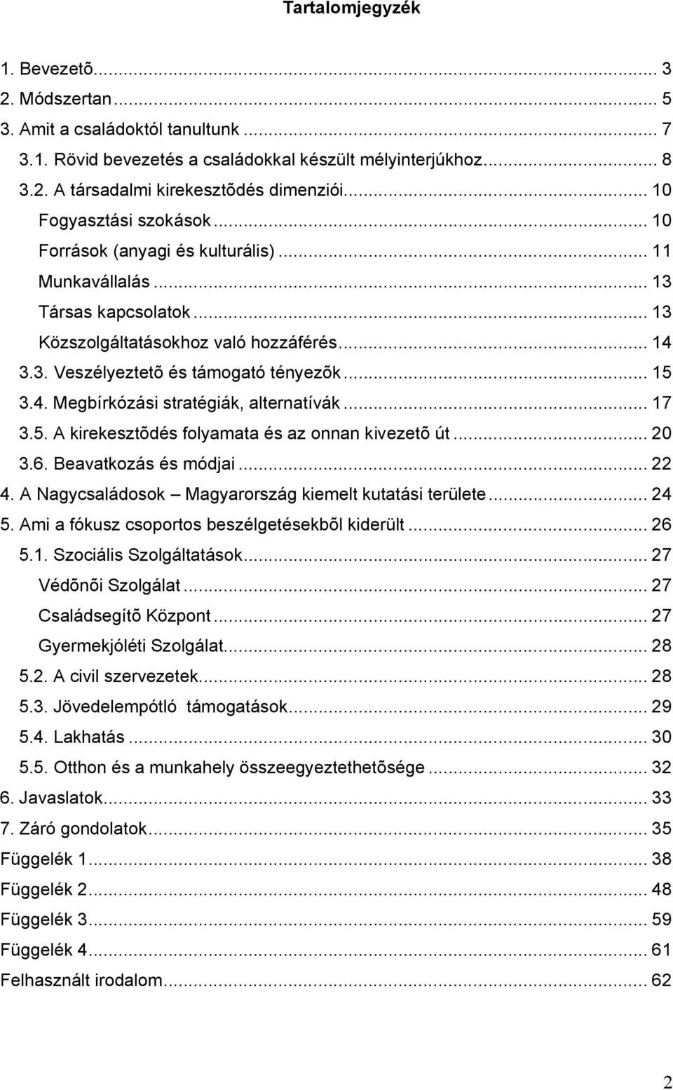 .. 15 3.4. Megbírkózási stratégiák, alternatívák... 17 3.5. A kirekesztõdés folyamata és az onnan kivezetõ út... 20 3.6. Beavatkozás és módjai... 22 4.