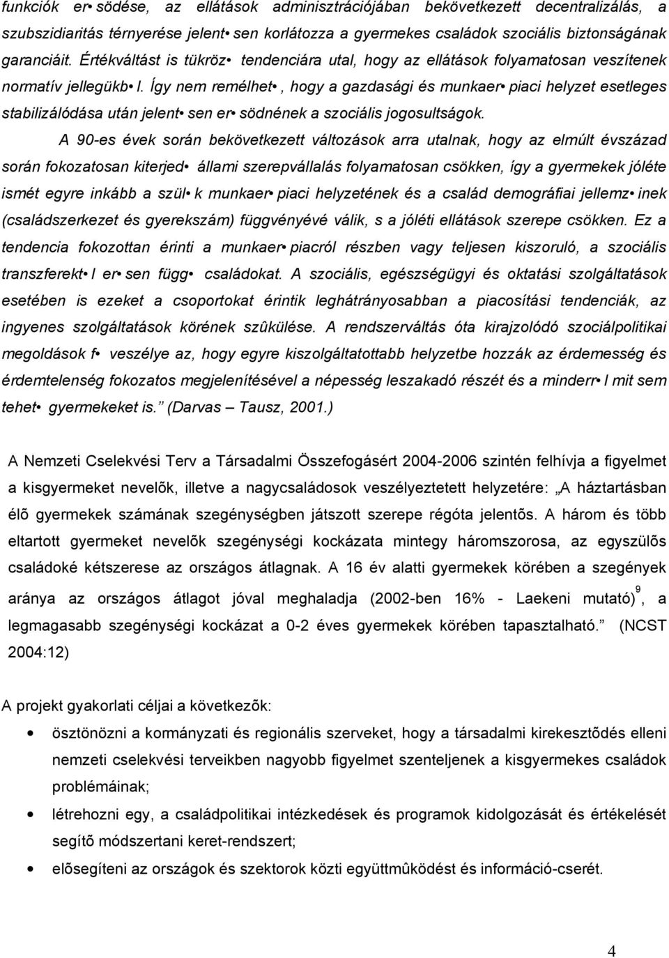 Így nem remélhet, hogy a gazdasági és munkaer piaci helyzet esetleges stabilizálódása után jelent sen er södnének a szociális jogosultságok.