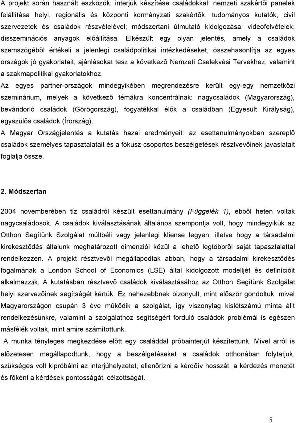 Elkészült egy olyan jelentés, amely a családok szemszögébõl értékeli a jelenlegi családpolitikai intézkedéseket, összehasonlítja az egyes országok jó gyakorlatait, ajánlásokat tesz a következõ