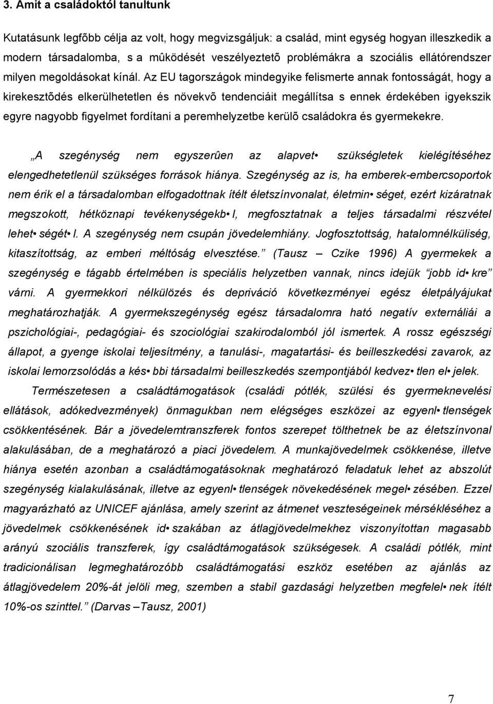 Az EU tagországok mindegyike felismerte annak fontosságát, hogy a kirekesztõdés elkerülhetetlen és növekvõ tendenciáit megállítsa s ennek érdekében igyekszik egyre nagyobb figyelmet fordítani a