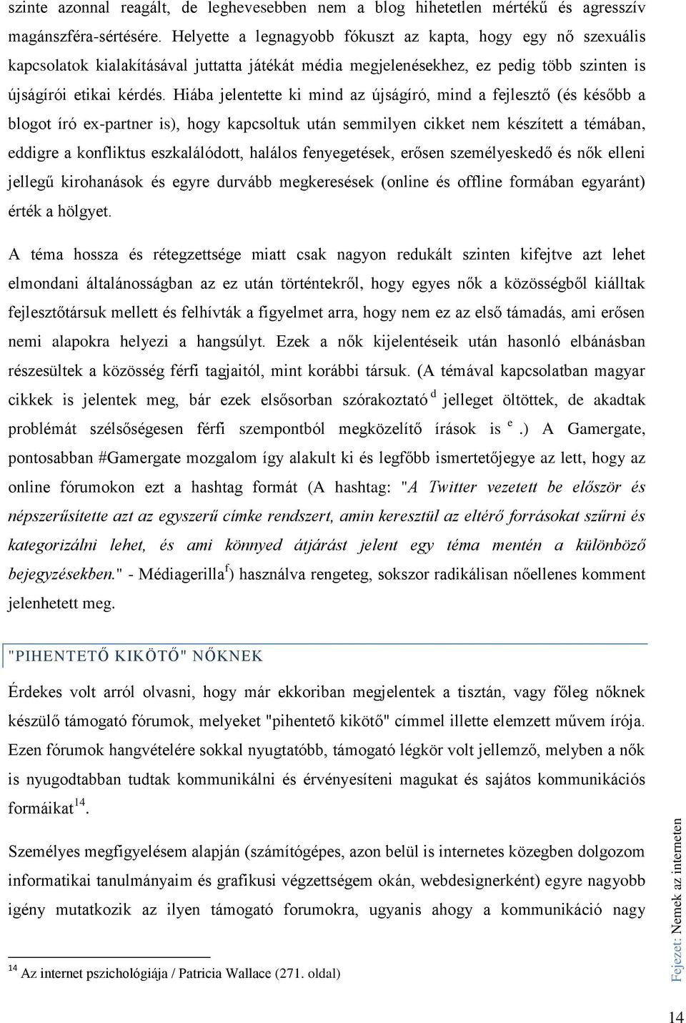 Hiába jelentette ki mind az újságíró, mind a fejlesztő (és később a blogot író ex-partner is), hogy kapcsoltuk után semmilyen cikket nem készített a témában, eddigre a konfliktus eszkalálódott,