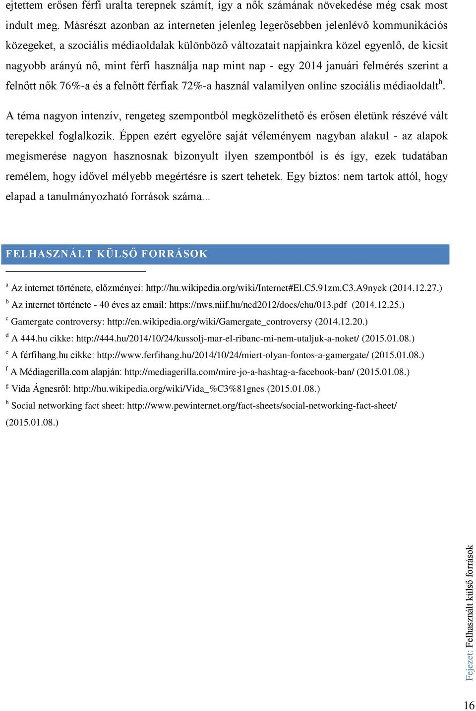 férfi használja nap mint nap - egy 2014 januári felmérés szerint a felnőtt nők 76%-a és a felnőtt férfiak 72%-a használ valamilyen online szociális médiaoldalt h.