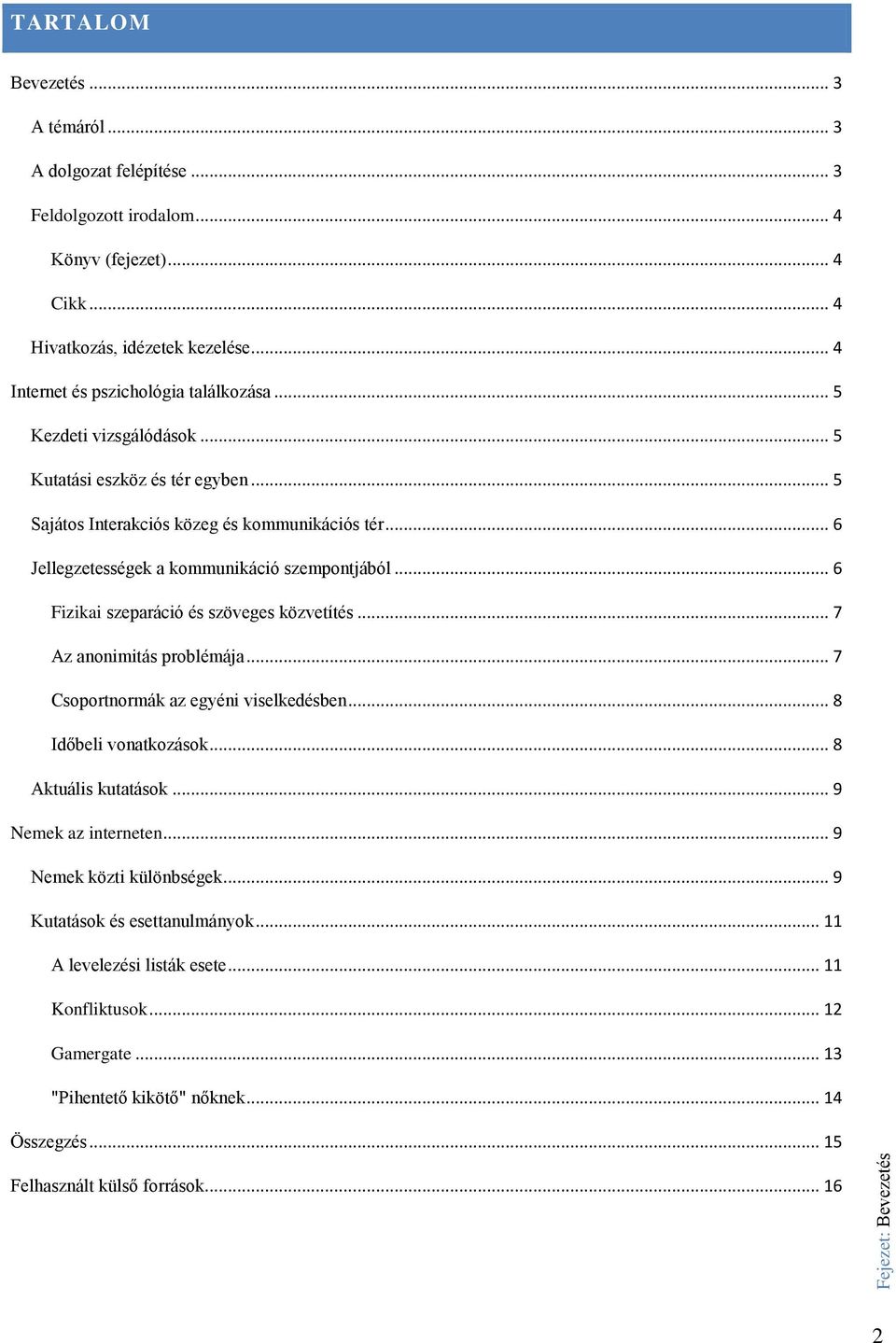 .. 6 Jellegzetességek a kommunikáció szempontjából... 6 Fizikai szeparáció és szöveges közvetítés... 7 Az anonimitás problémája... 7 Csoportnormák az egyéni viselkedésben... 8 Időbeli vonatkozások.