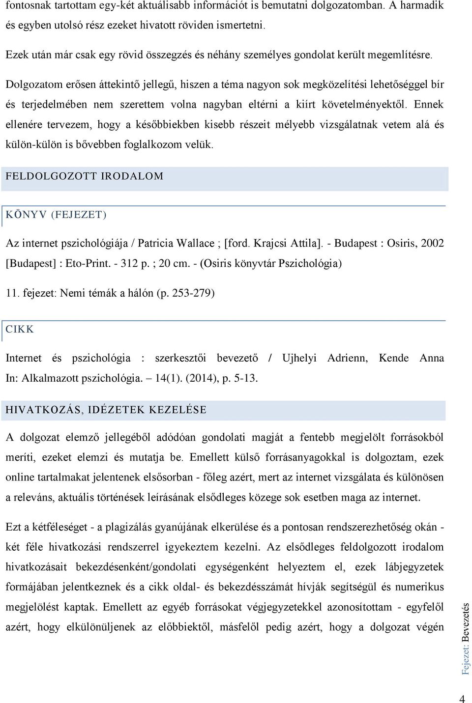 Dolgozatom erősen áttekintő jellegű, hiszen a téma nagyon sok megközelítési lehetőséggel bír és terjedelmében nem szerettem volna nagyban eltérni a kiírt követelményektől.