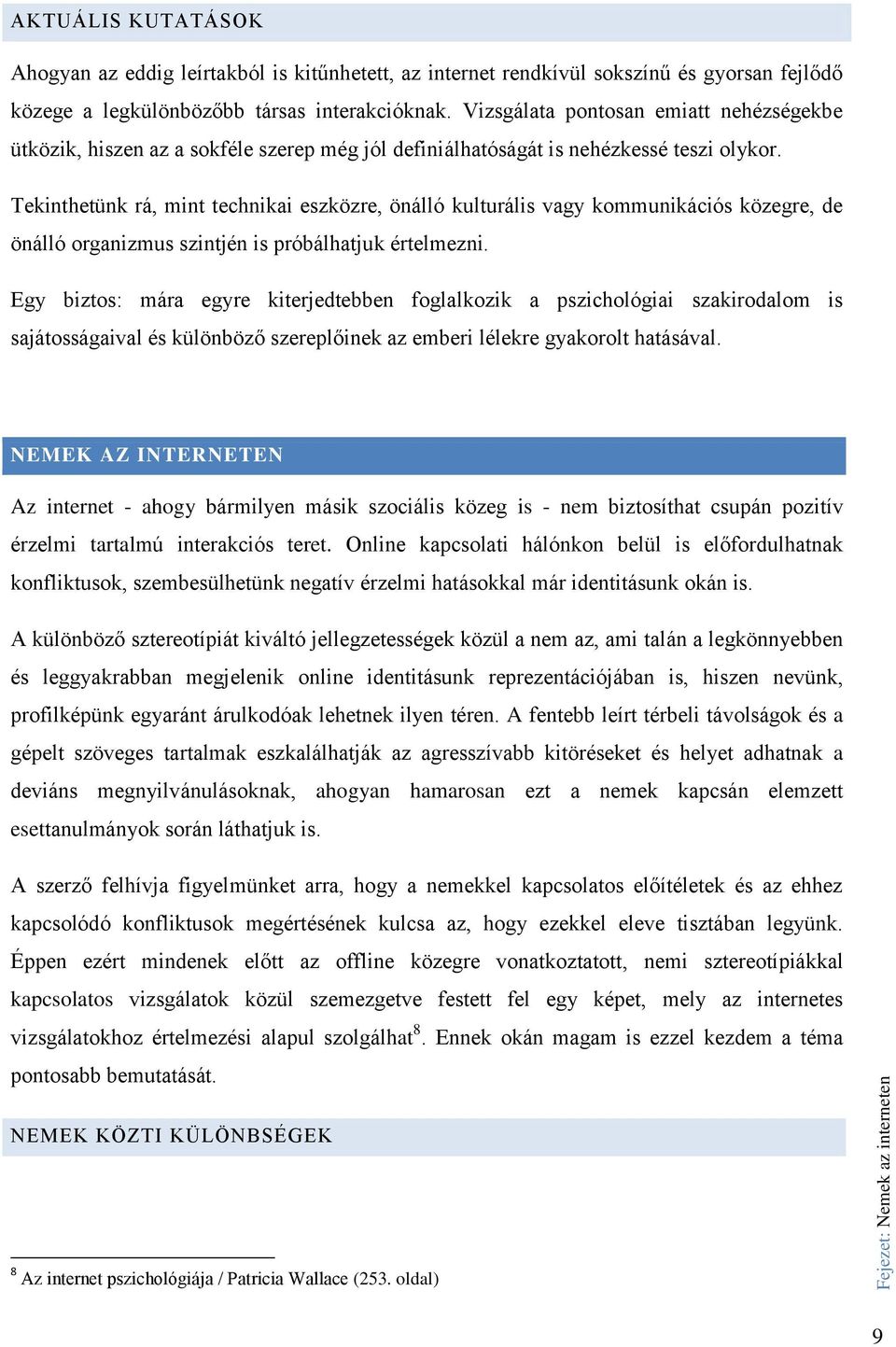 Tekinthetünk rá, mint technikai eszközre, önálló kulturális vagy kommunikációs közegre, de önálló organizmus szintjén is próbálhatjuk értelmezni.