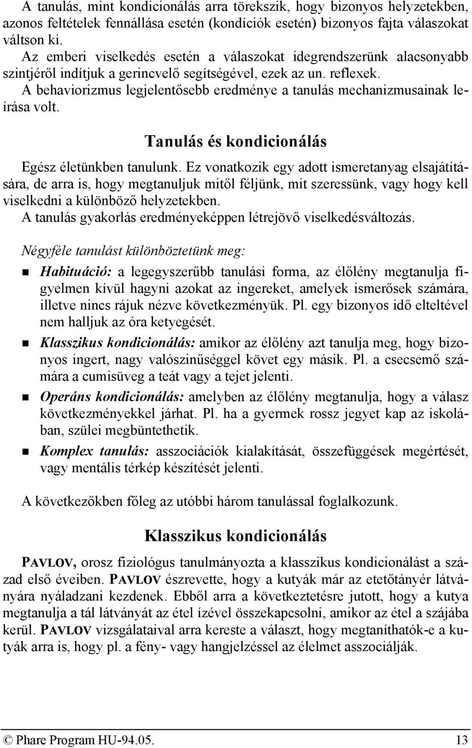 A behaviorizmus legjelentősebb eredménye a tanulás mechanizmusainak leírása volt. Tanulás és kondicionálás Egész életünkben tanulunk.
