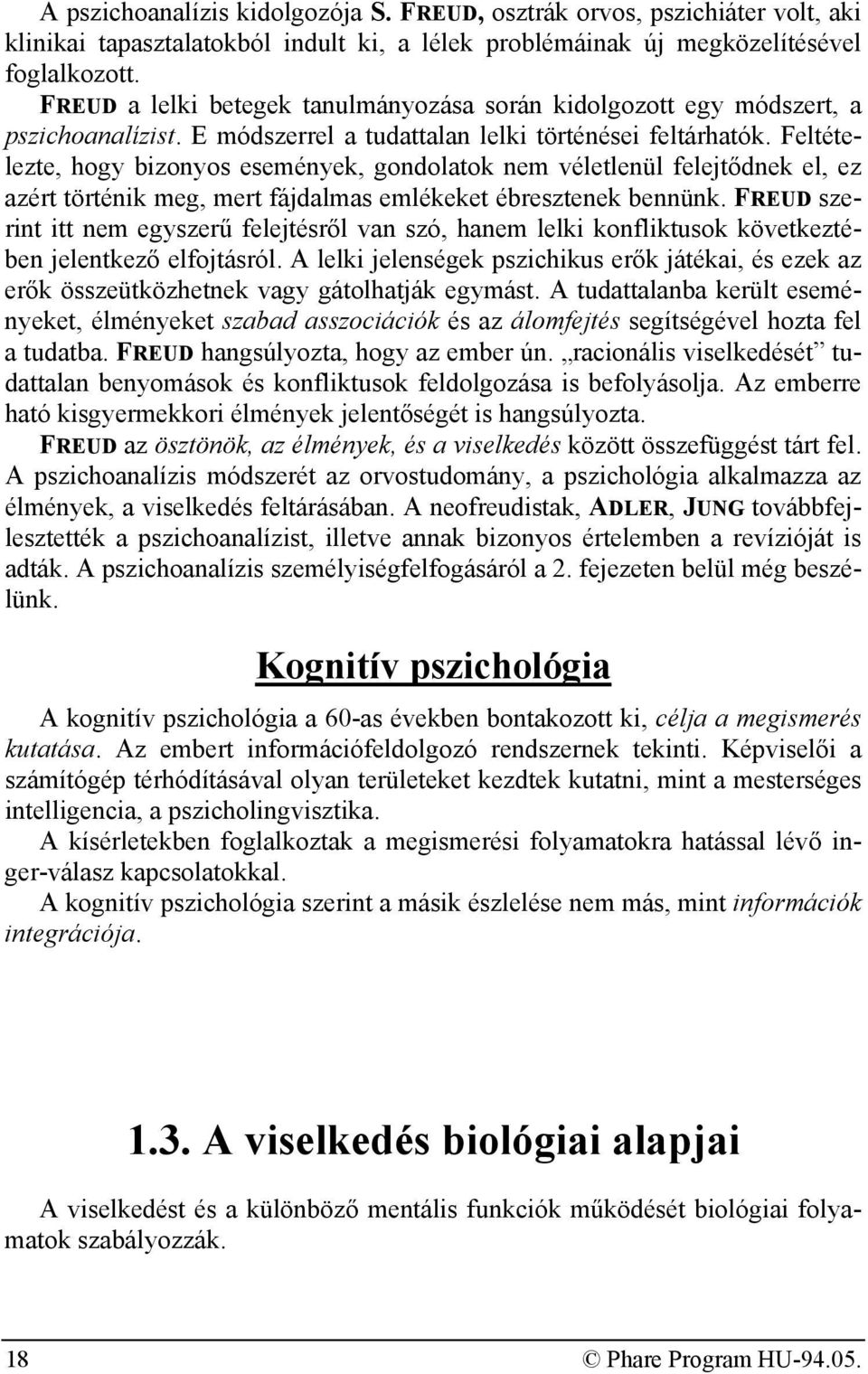 Feltételezte, hogy bizonyos események, gondolatok nem véletlenül felejtődnek el, ez azért történik meg, mert fájdalmas emlékeket ébresztenek bennünk.