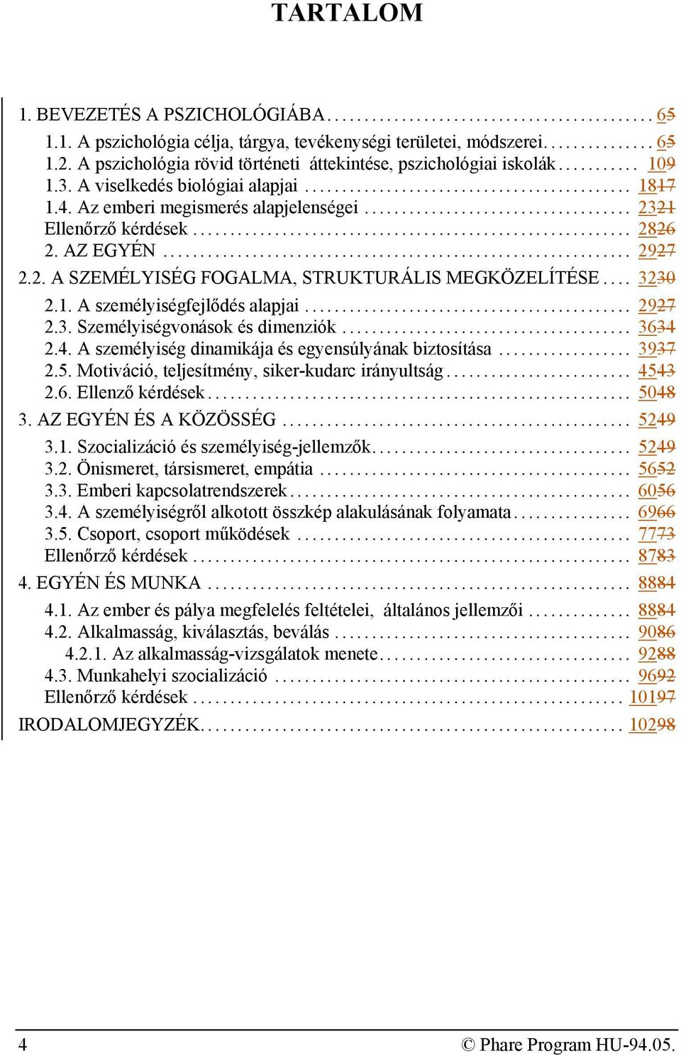 .. 3230 2.1. A személyiségfejlődés alapjai... 2927 2.3. Személyiségvonások és dimenziók... 3634 2.4. A személyiség dinamikája és egyensúlyának biztosítása... 3937 2.5.
