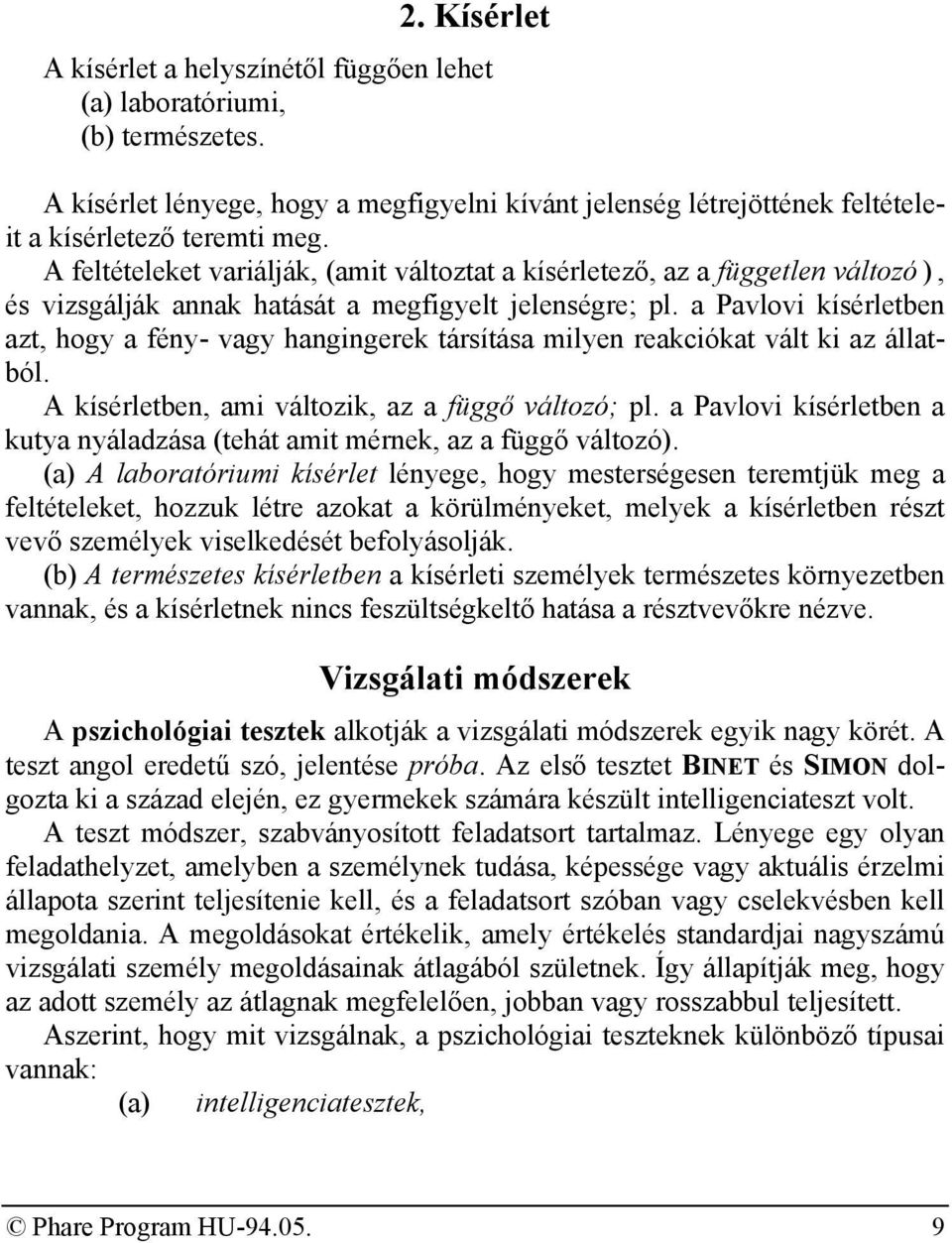 a Pavlovi kísérletben azt, hogy a fény- vagy hangingerek társítása milyen reakciókat vált ki az állatból. A kísérletben, ami változik, az a függő változó; pl.