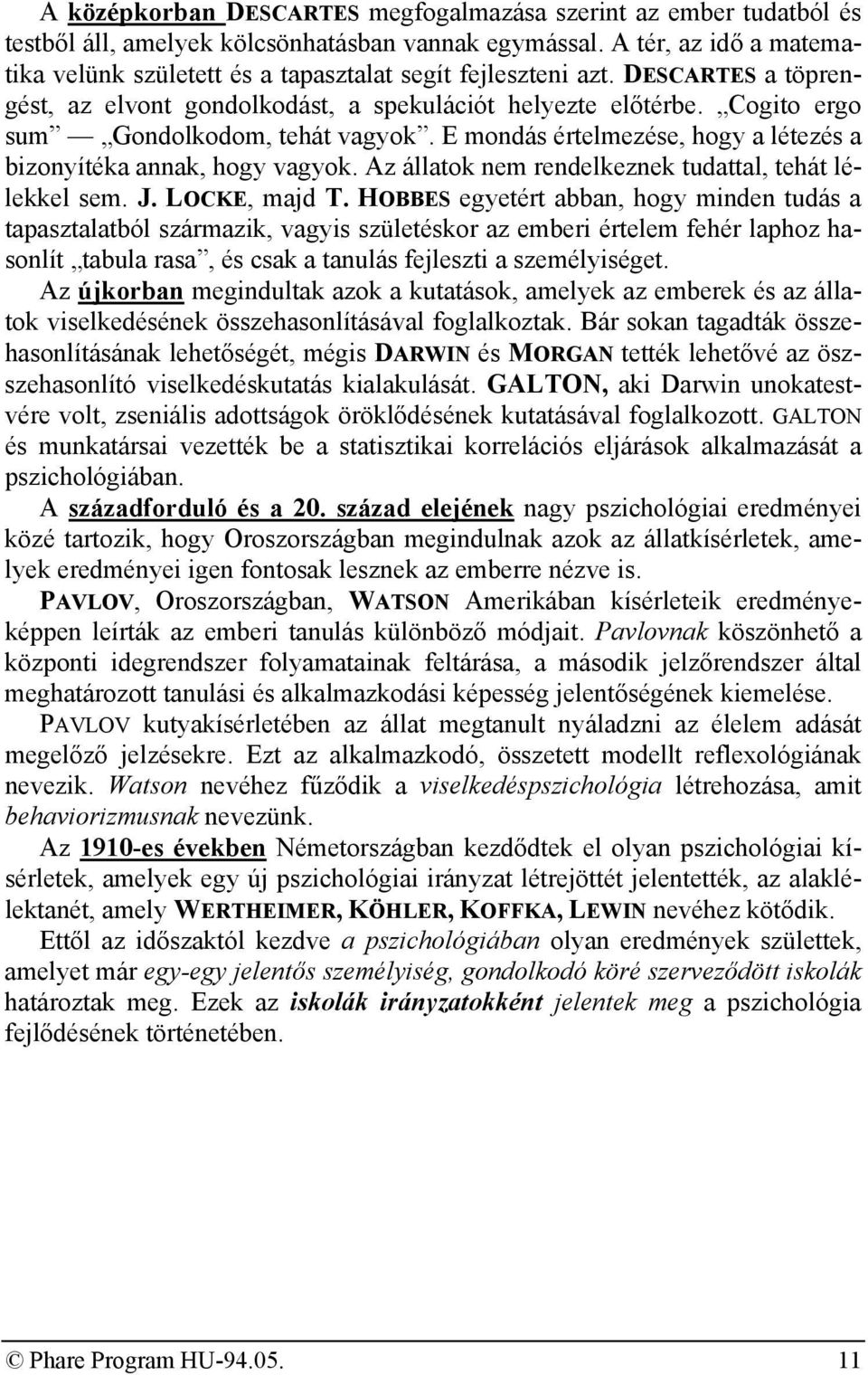 Cogito ergo sum Gondolkodom, tehát vagyok. E mondás értelmezése, hogy a létezés a bizonyítéka annak, hogy vagyok. Az állatok nem rendelkeznek tudattal, tehát lélekkel sem. J. LOCKE, majd T.