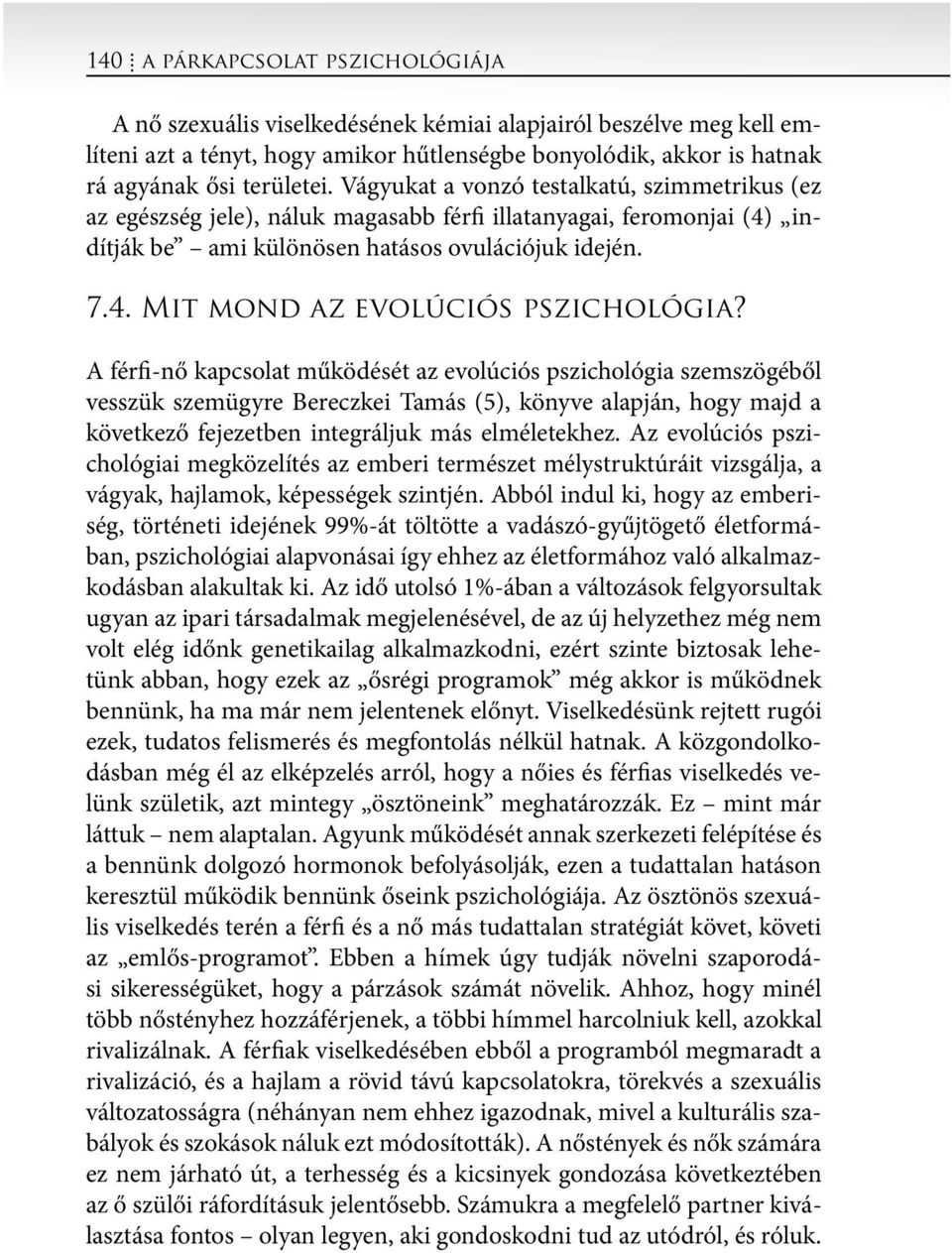 A férfi-nő kapcsolat működését az evolúciós pszichológia szemszögéből vesszük szemügyre Bereczkei Tamás (5), könyve alapján, hogy majd a következő fejezetben integráljuk más elméletekhez.