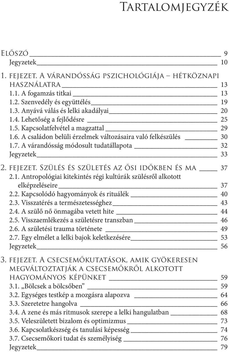 fejezet. Szülés és születés az ősi időkben és ma 37 2.1. Antropológiai kitekintés régi kultúrák szülésről alkotott elképzeléseire 37 2.2. Kapcsolódó hagyományok és rituálék 40 2.3. Visszatérés a természetességhez 43 2.