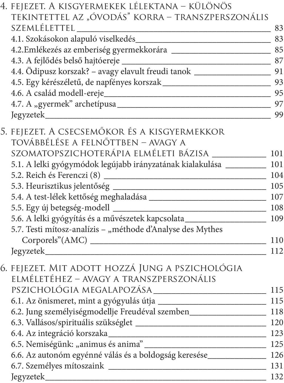 A csecsemőkor és a kisgyermekkor továbbélése a felnőttben avagy a szomatopszichoterápia elméleti bázisa 101 5.1. A lelki gyógymódok legújabb irányzatának kialakulása 101 5.2.