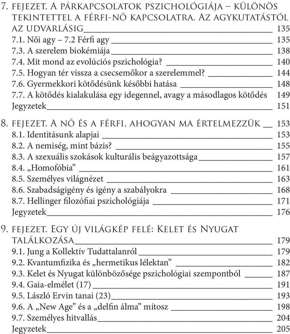 fejezet. A nő és a férfi, ahogyan ma értelmezzük 153 8.1. Identitásunk alapjai 153 8.2. A nemiség, mint bázis? 155 8.3. A szexuális szokások kulturális beágyazottsága 157 8.4. Homofóbia 161 8.5. Személyes világnézet 163 8.