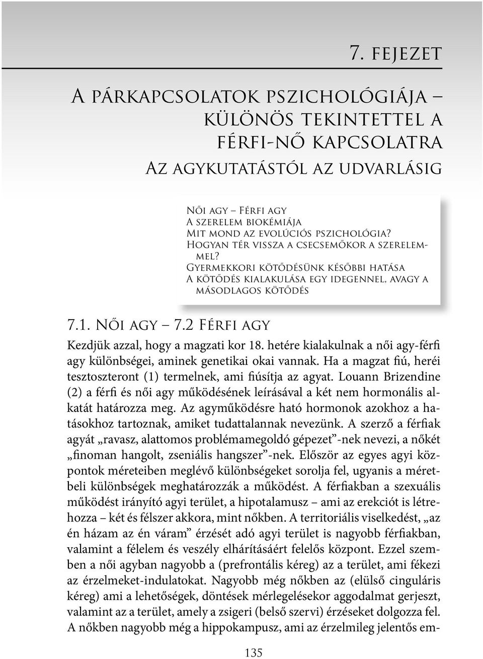 2 Férfi agy Kezdjük azzal, hogy a magzati kor 18. hetére kialakulnak a női agy-férfi agy különbségei, aminek genetikai okai vannak.