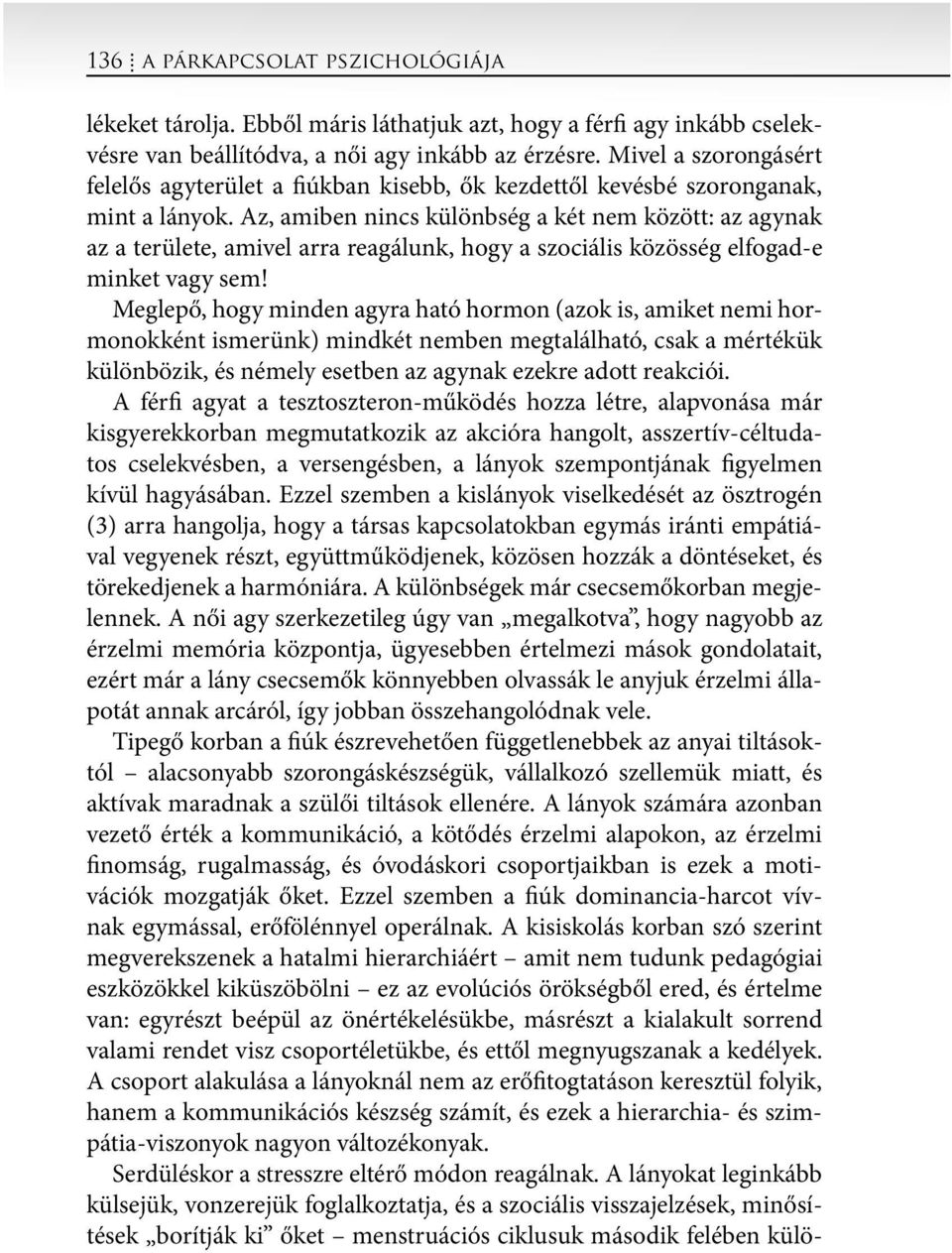 Az, amiben nincs különbség a két nem között: az agynak az a területe, amivel arra reagálunk, hogy a szociális közösség elfogad-e minket vagy sem!