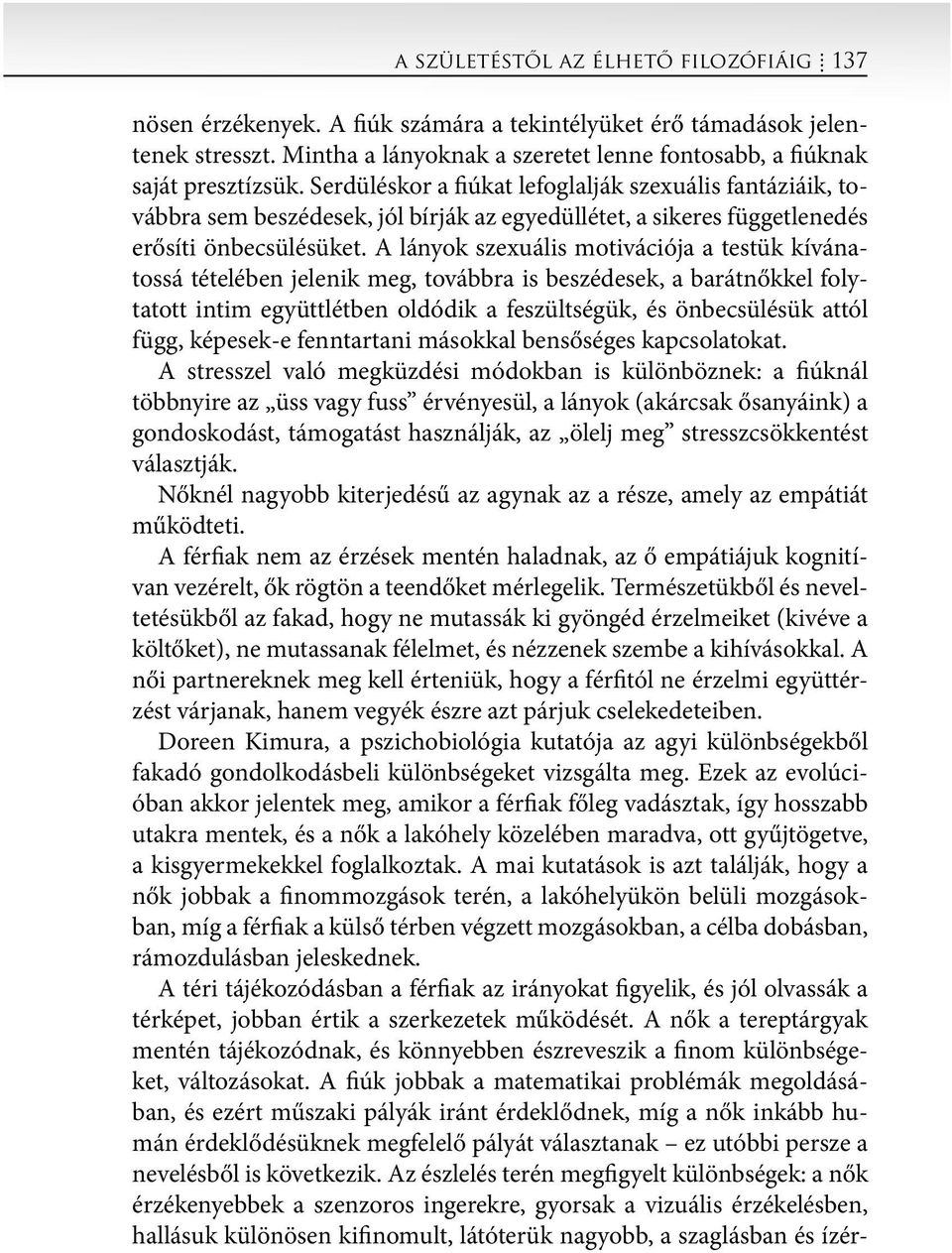 A lányok szexuális motivációja a testük kívánatossá tételében jelenik meg, továbbra is beszédesek, a barátnőkkel folytatott intim együttlétben oldódik a feszültségük, és önbecsülésük attól függ,