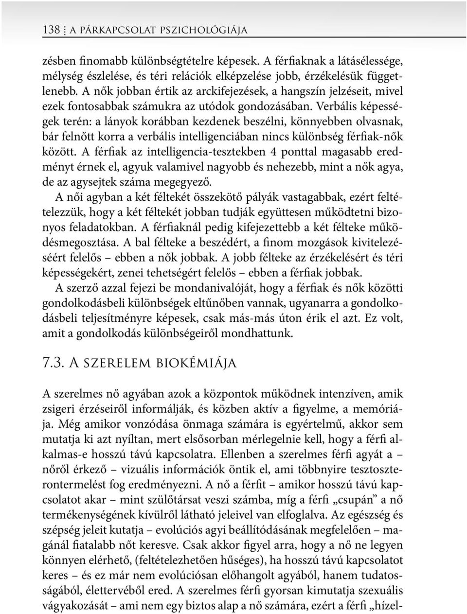 Verbális képességek terén: a lányok korábban kezdenek beszélni, könnyebben olvasnak, bár felnőtt korra a verbális intelligenciában nincs különbség férfiak-nők között.