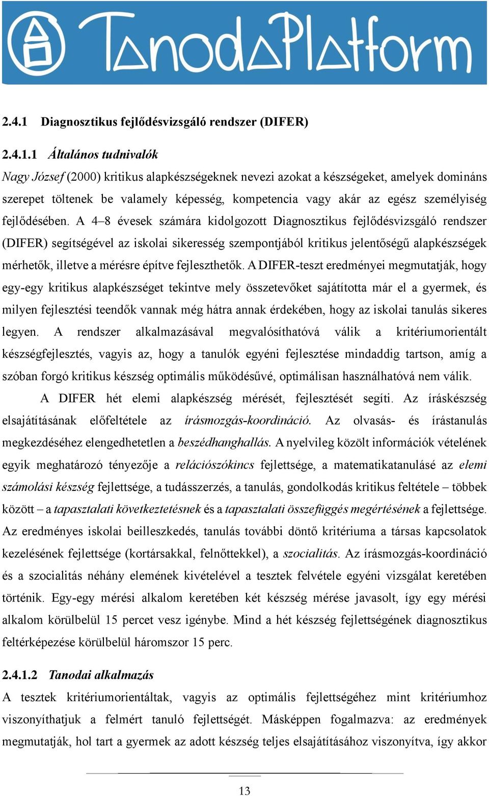 1 Általános tudnivalók Nagy József (2000) kritikus alapkészségeknek nevezi azokat a készségeket, amelyek domináns szerepet töltenek be valamely képesség, kompetencia vagy akár az egész személyiség