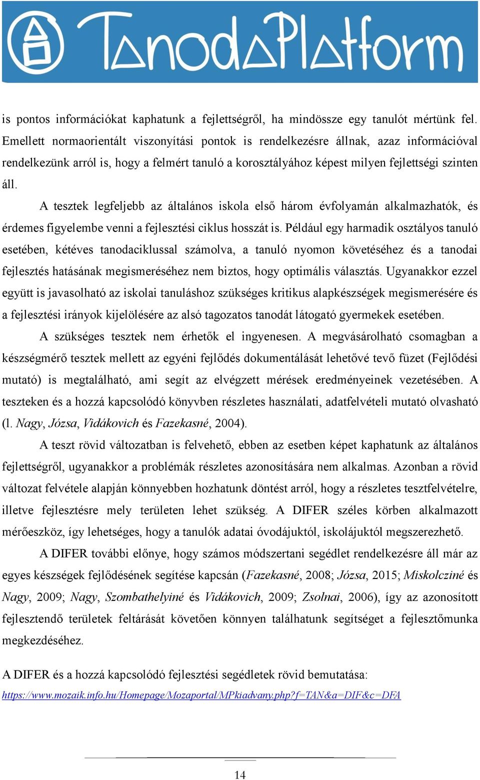 A tesztek legfeljebb az általános iskola első három évfolyamán alkalmazhatók, és érdemes figyelembe venni a fejlesztési ciklus hosszát is.