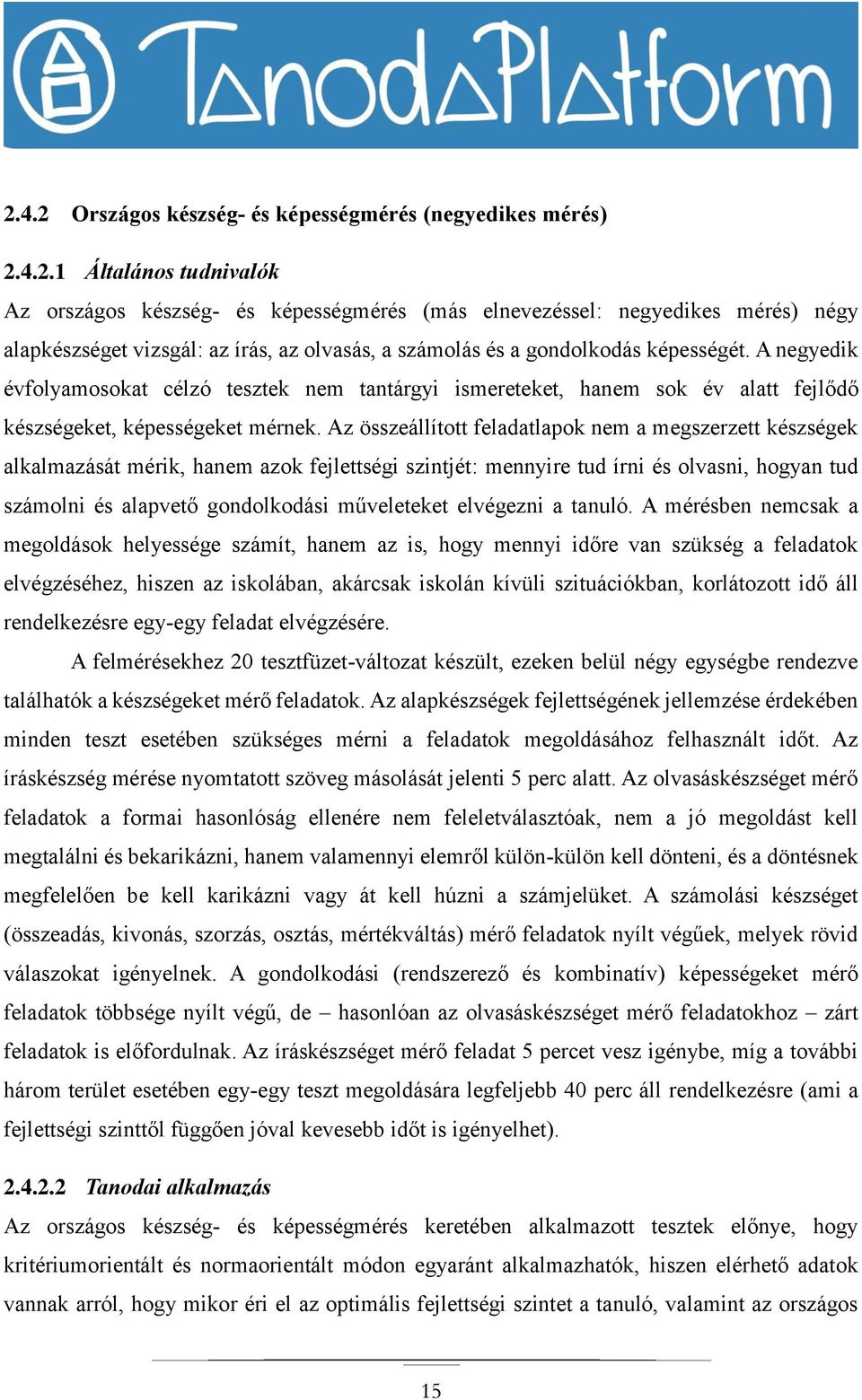 Az összeállított feladatlapok nem a megszerzett készségek alkalmazását mérik, hanem azok fejlettségi szintjét: mennyire tud írni és olvasni, hogyan tud számolni és alapvető gondolkodási műveleteket