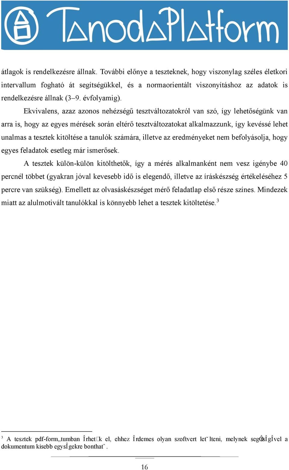 Ekvivalens, azaz azonos nehézségű tesztváltozatokról van szó, így lehetőségünk van arra is, hogy az egyes mérések során eltérő tesztváltozatokat alkalmazzunk, így kevéssé lehet unalmas a tesztek