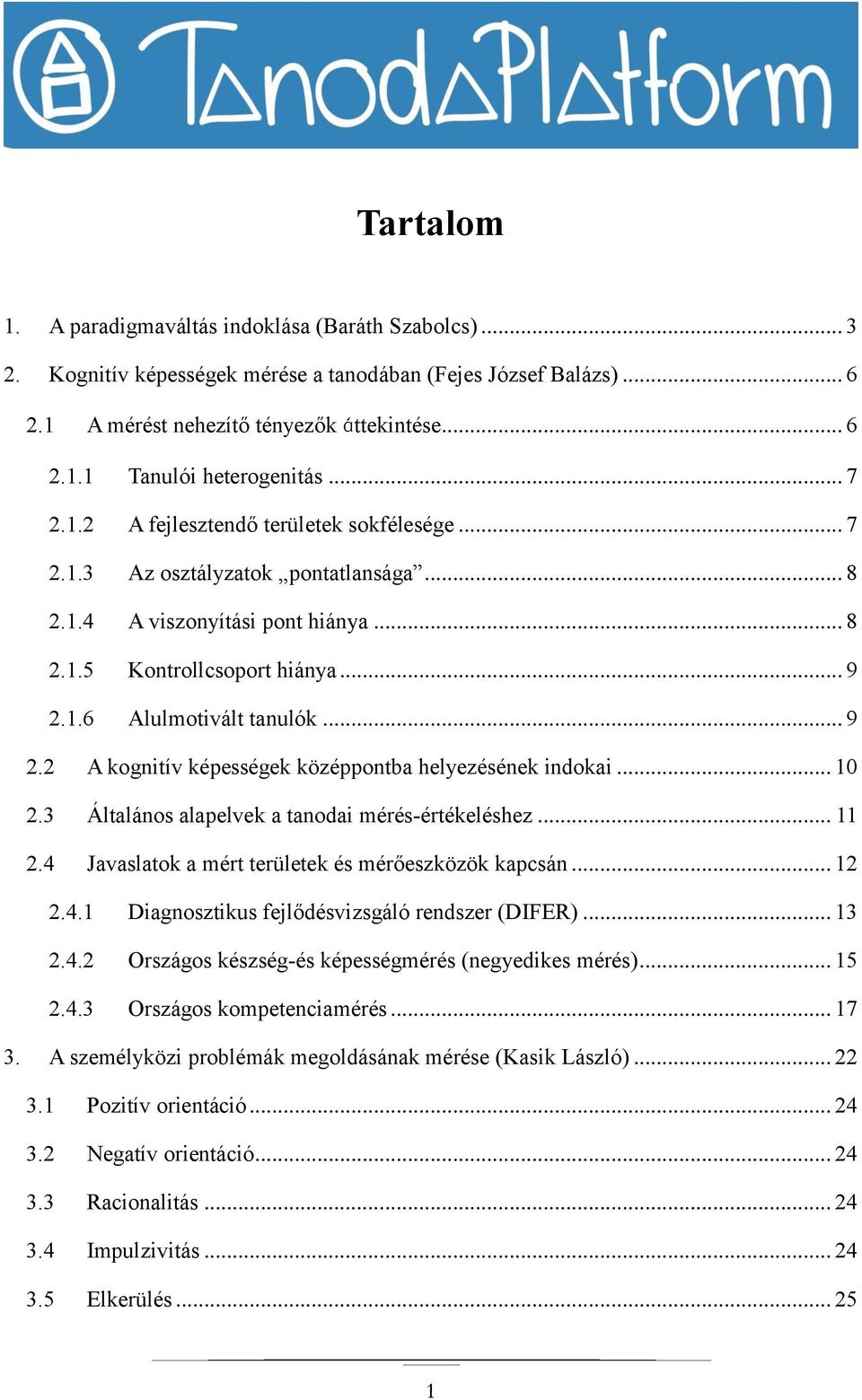 1.6 Alulmotivált tanulók... 9 2.2 A kognitív képességek középpontba helyezésének indokai... 10 2.3 Általános alapelvek a tanodai mérés-értékeléshez... 11 2.