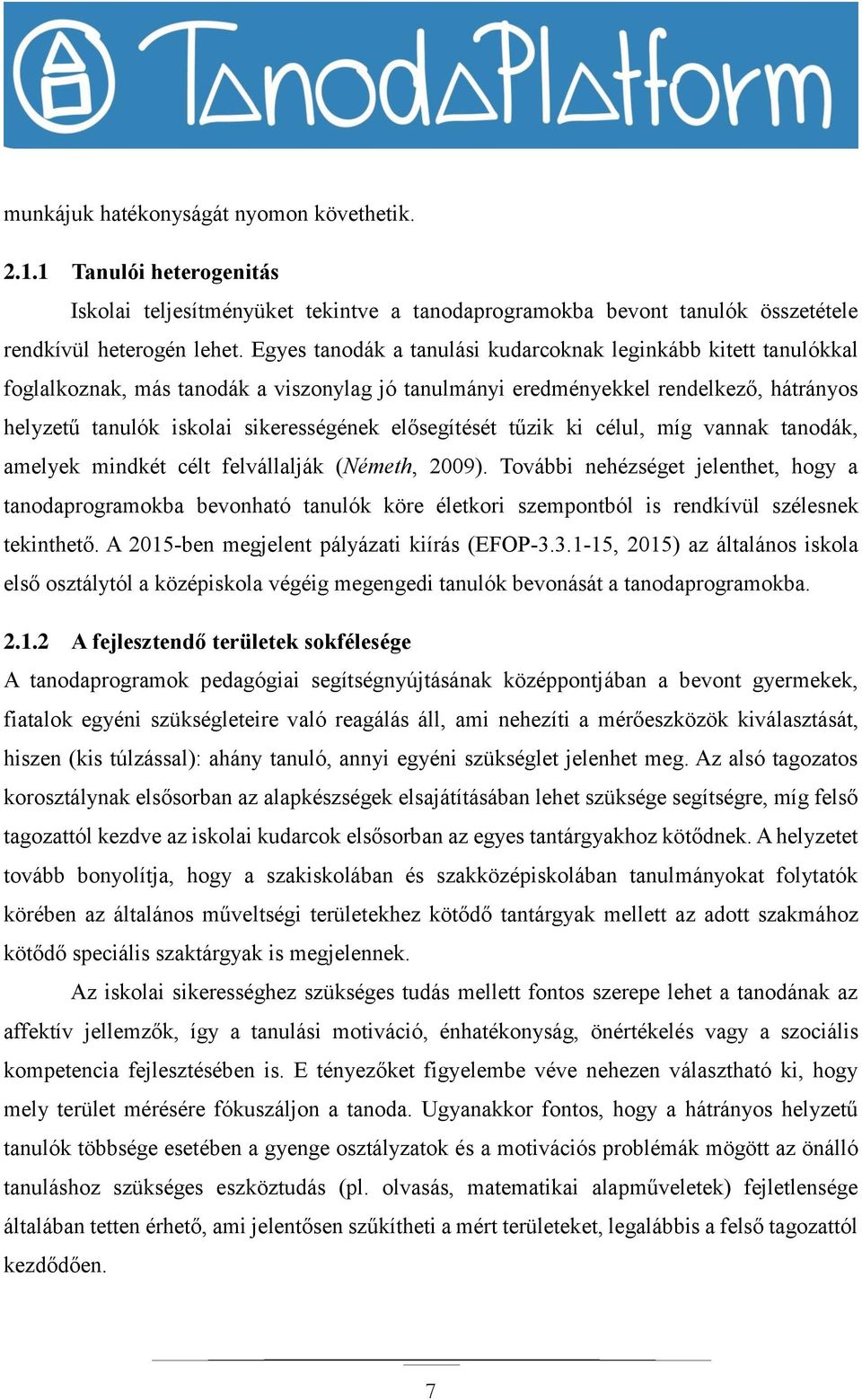 elősegítését tűzik ki célul, míg vannak tanodák, amelyek mindkét célt felvállalják (Németh, 2009).