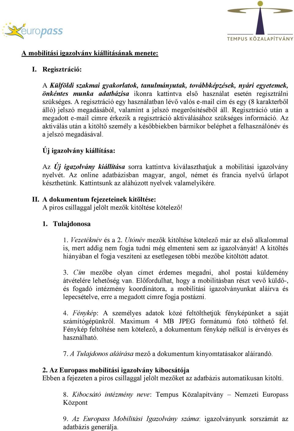 A regisztráció egy használatban lévő valós e-mail cím és egy (8 karakterből álló) jelszó megadásából, valamint a jelszó megerősítéséből áll.