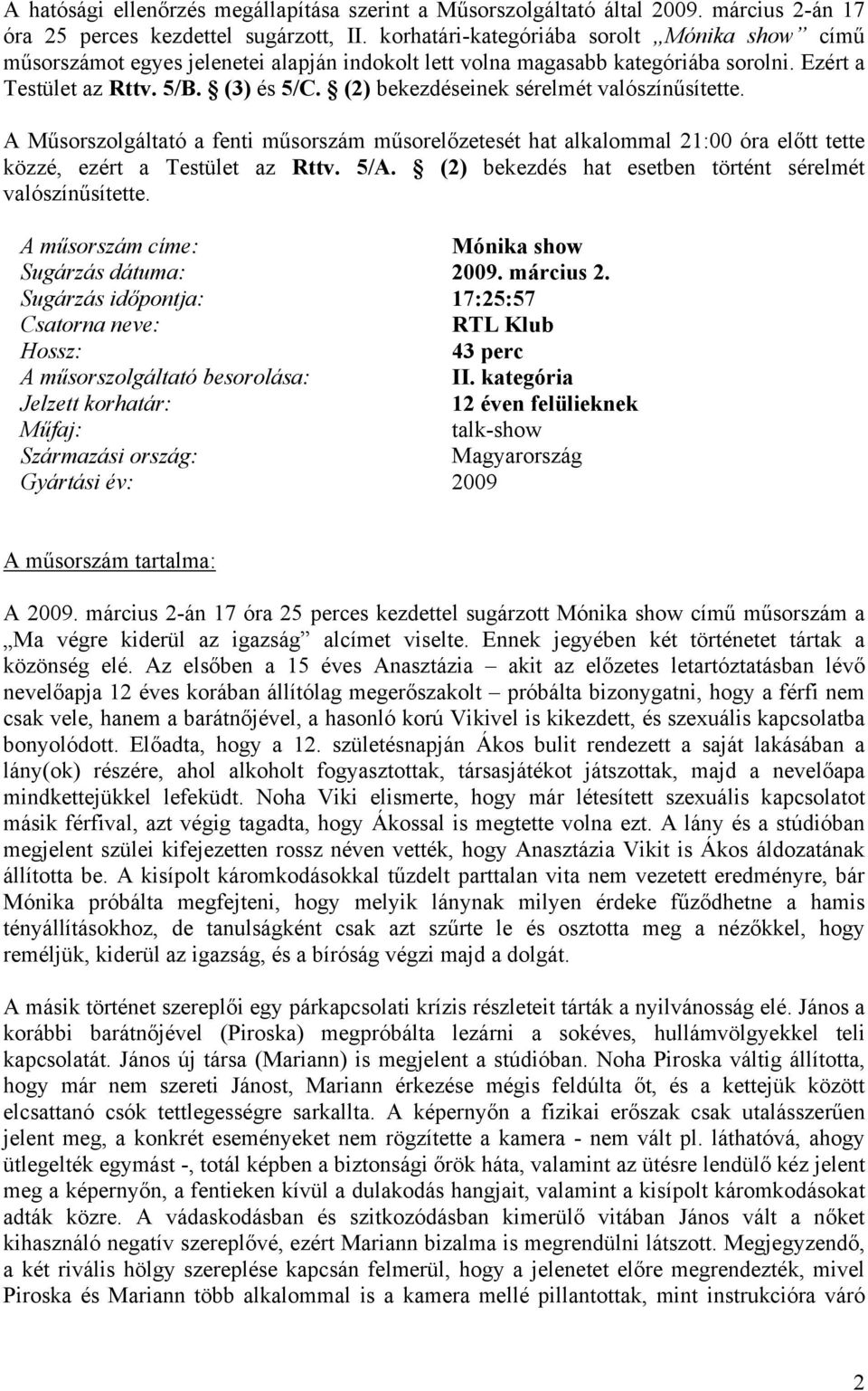 (2) bekezdéseinek sérelmét valószínűsítette. A Műsorszolgáltató a fenti műsorszám műsorelőzetesét hat alkalommal 21:00 óra előtt tette közzé, ezért a Testület az Rttv. 5/A.