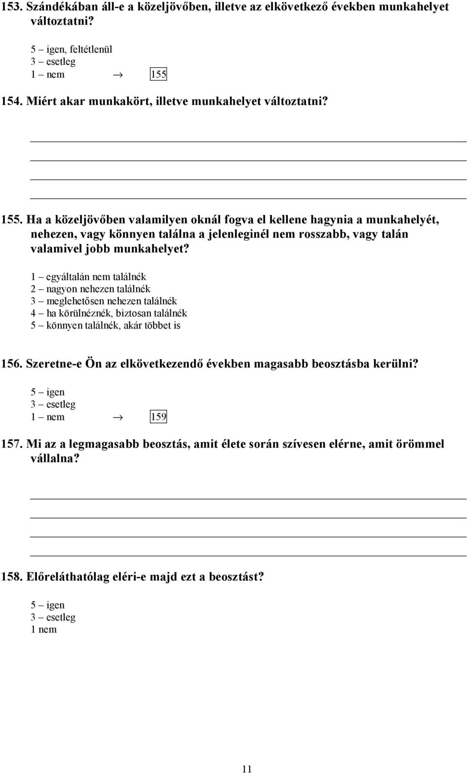 Ha a közeljövőben valamilyen oknál fogva el kellene hagynia a munkahelyét, nehezen, vagy könnyen találna a jelenleginél nem rosszabb, vagy talán valamivel jobb munkahelyet?