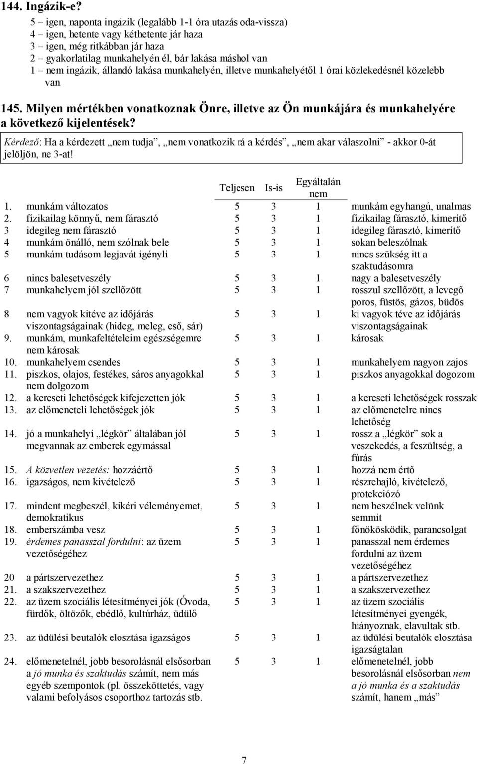 lakása munkahelyén, illetve munkahelyétől 1 órai közlekedésnél közelebb van 145. Milyen mértékben vonatkoznak Önre, illetve az Ön munkájára és munkahelyére a következő kijelentések?