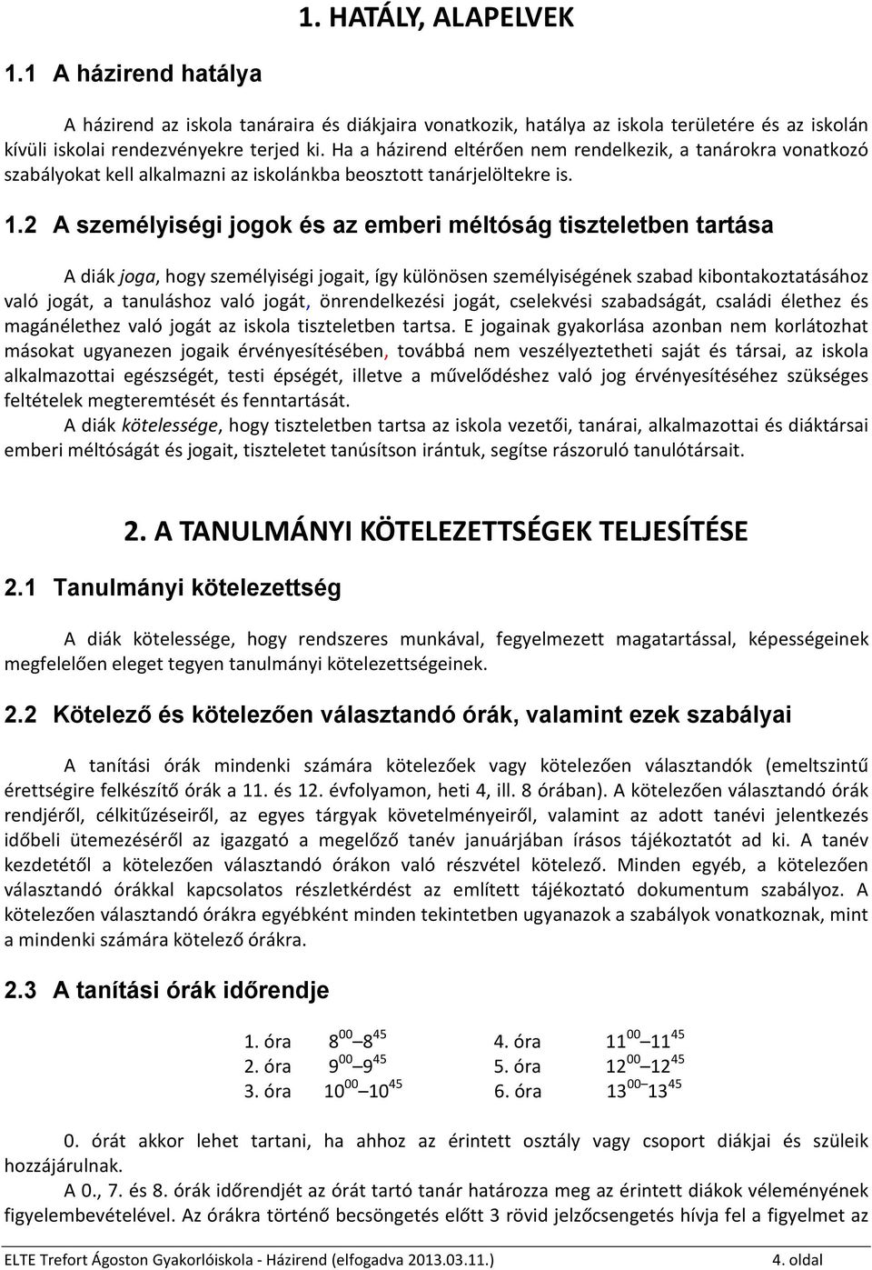 2 A személyiségi jogok és az emberi méltóság tiszteletben tartása A diák joga, hogy személyiségi jogait, így különösen személyiségének szabad kibontakoztatásához való jogát, a tanuláshoz való jogát,