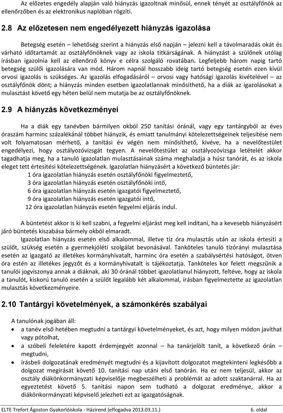 titkárságának. A hiányzást a szülőnek utólag írásban igazolnia kell az ellenőrző könyv e célra szolgáló rovatában. Legfeljebb három napig tartó betegség szülői igazolására van mód.