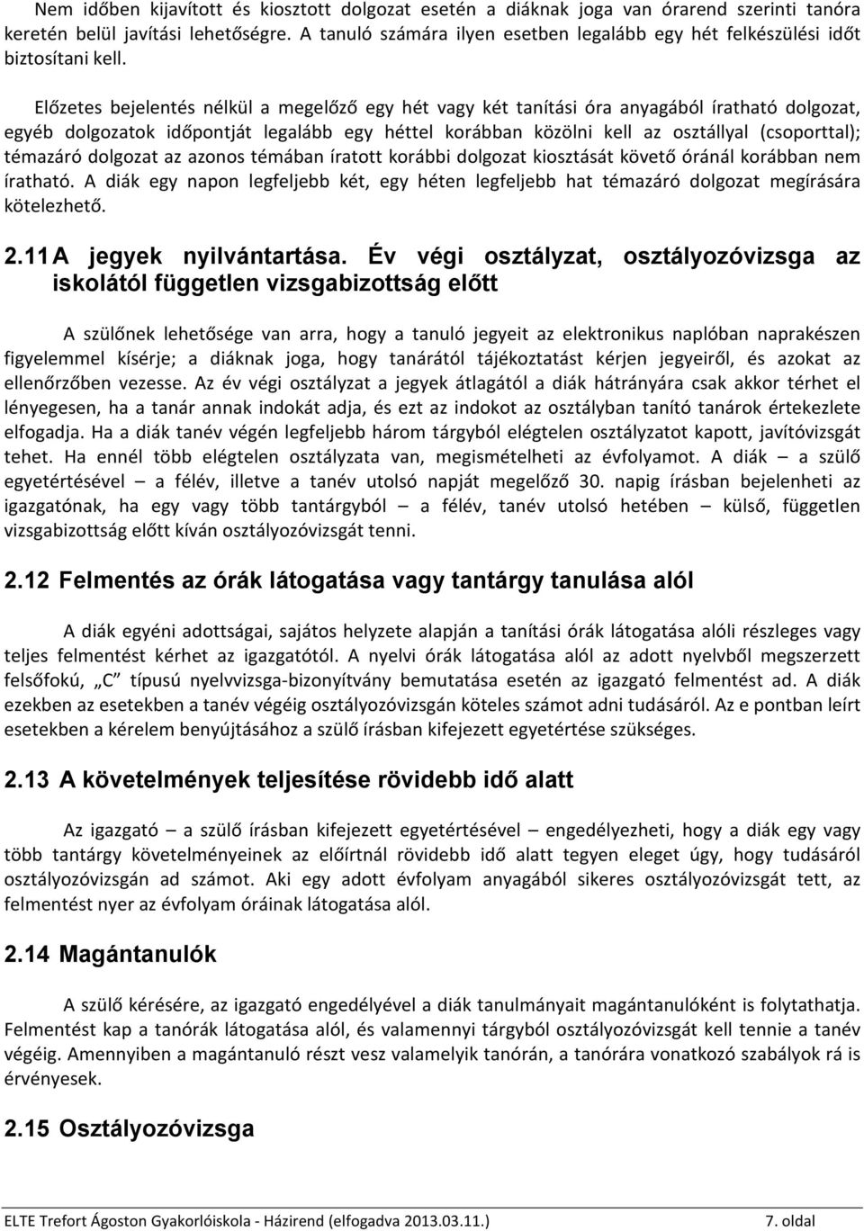 Előzetes bejelentés nélkül a megelőző egy hét vagy két tanítási óra anyagából íratható dolgozat, egyéb dolgozatok időpontját legalább egy héttel korábban közölni kell az osztállyal (csoporttal);