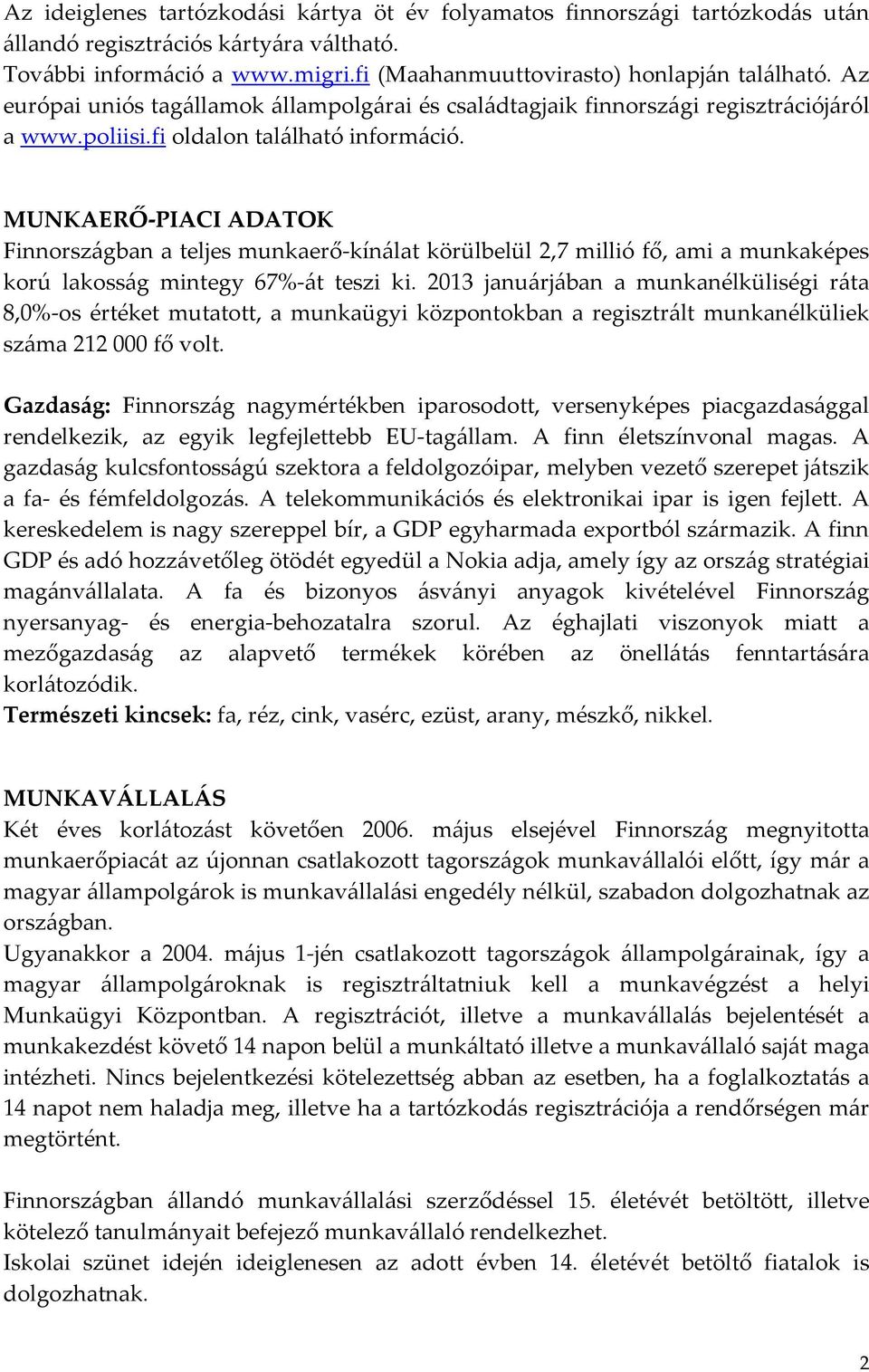 MUNKAERŐ-PIACI ADATOK Finnországban a teljes munkaerő-kínálat körülbelül 2,7 millió fő, ami a munkaképes korú lakosság mintegy 67%-át teszi ki.