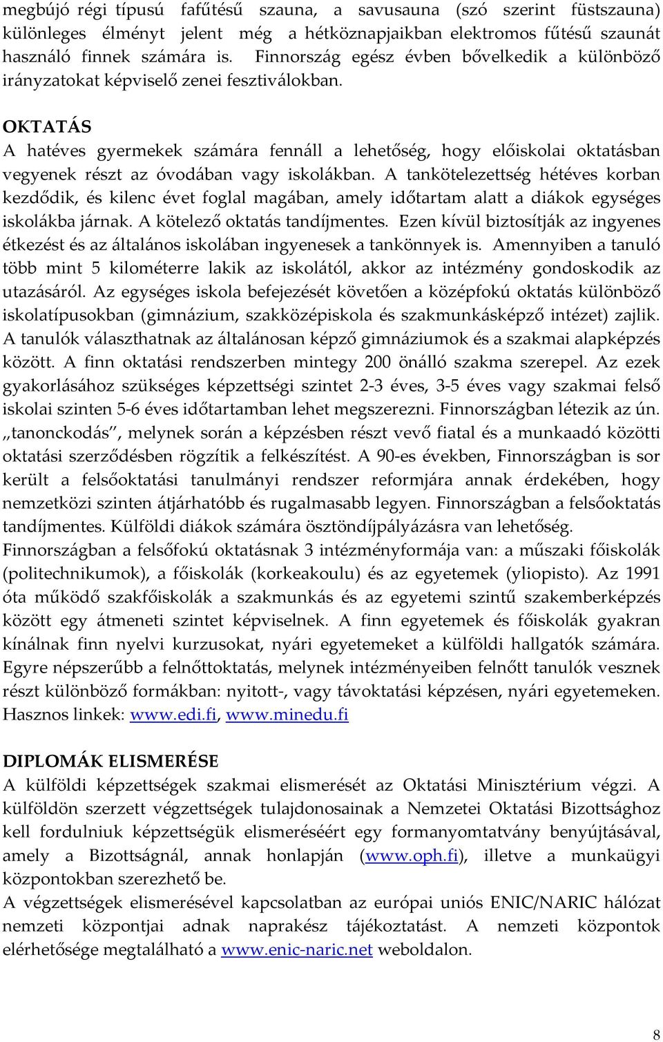 OKTATÁS A hatéves gyermekek számára fennáll a lehetőség, hogy előiskolai oktatásban vegyenek részt az óvodában vagy iskolákban.