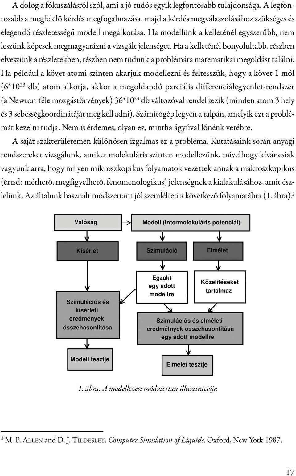 Ha modellünk a kelleténél egyszerűbb, nem leszünk képesek megmagyarázni a vizsgált jelenséget.