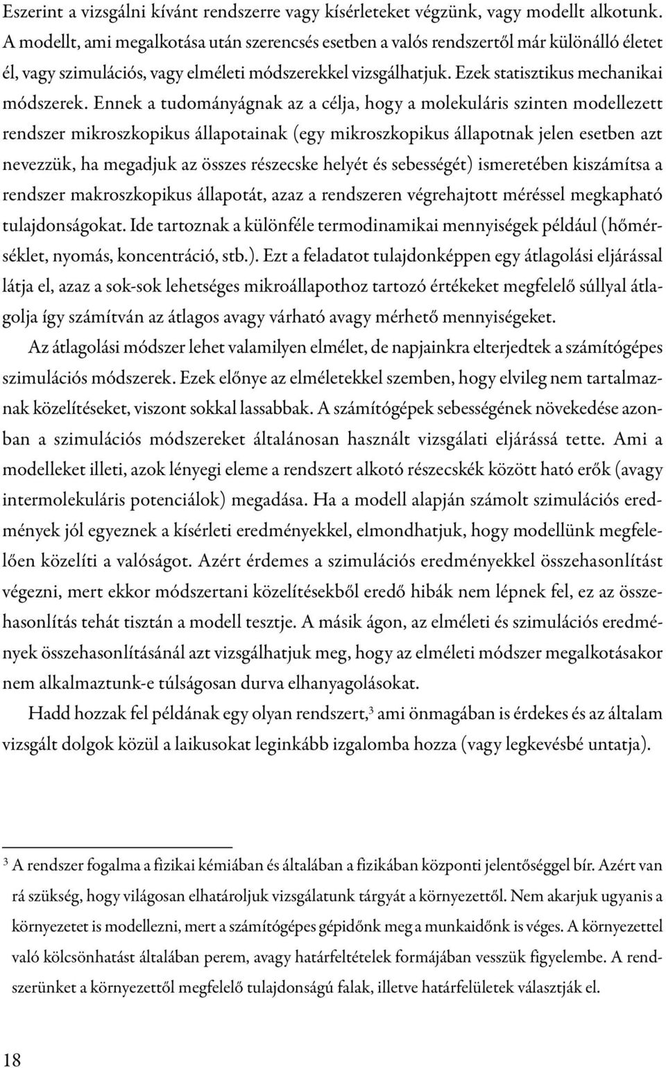 Ennek a tudományágnak az a célja, hogy a molekuláris szinten modellezett rendszer mikroszkopikus állapotainak (egy mikroszkopikus állapotnak jelen esetben azt nevezzük, ha megadjuk az összes
