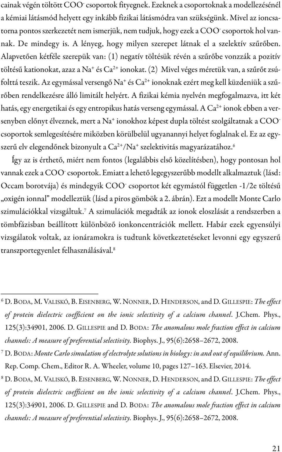 Alapvetően kétféle szerepük van: (1) nega tív töltésük révén a szűrőbe vonzzák a pozitív töltésű kationokat, azaz a Na + és Ca 2+ ionokat. (2) Mivel véges méretük van, a szűrőt zsúfolttá teszik.