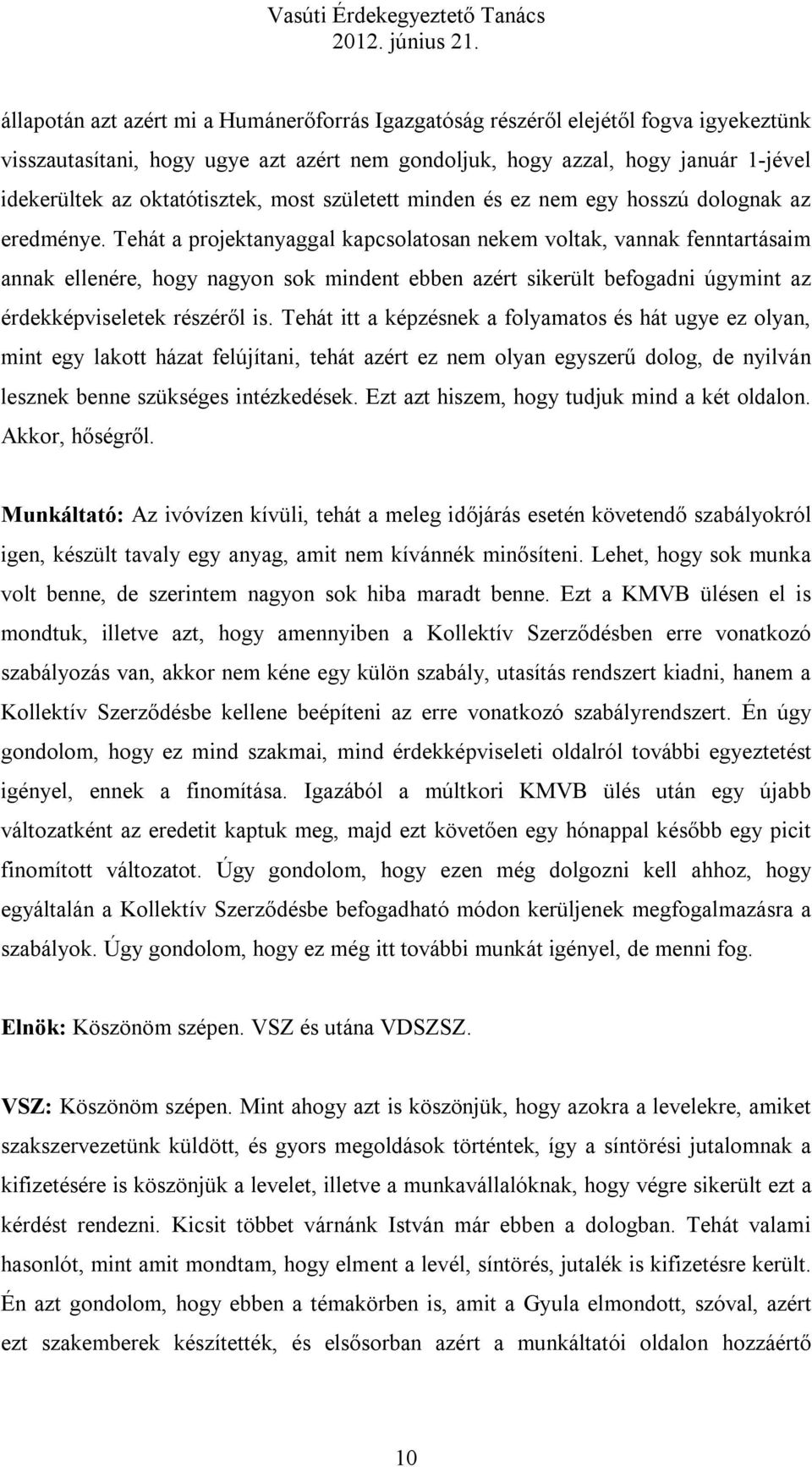 Tehát a projektanyaggal kapcsolatosan nekem voltak, vannak fenntartásaim annak ellenére, hogy nagyon sok mindent ebben azért sikerült befogadni úgymint az érdekképviseletek részéről is.