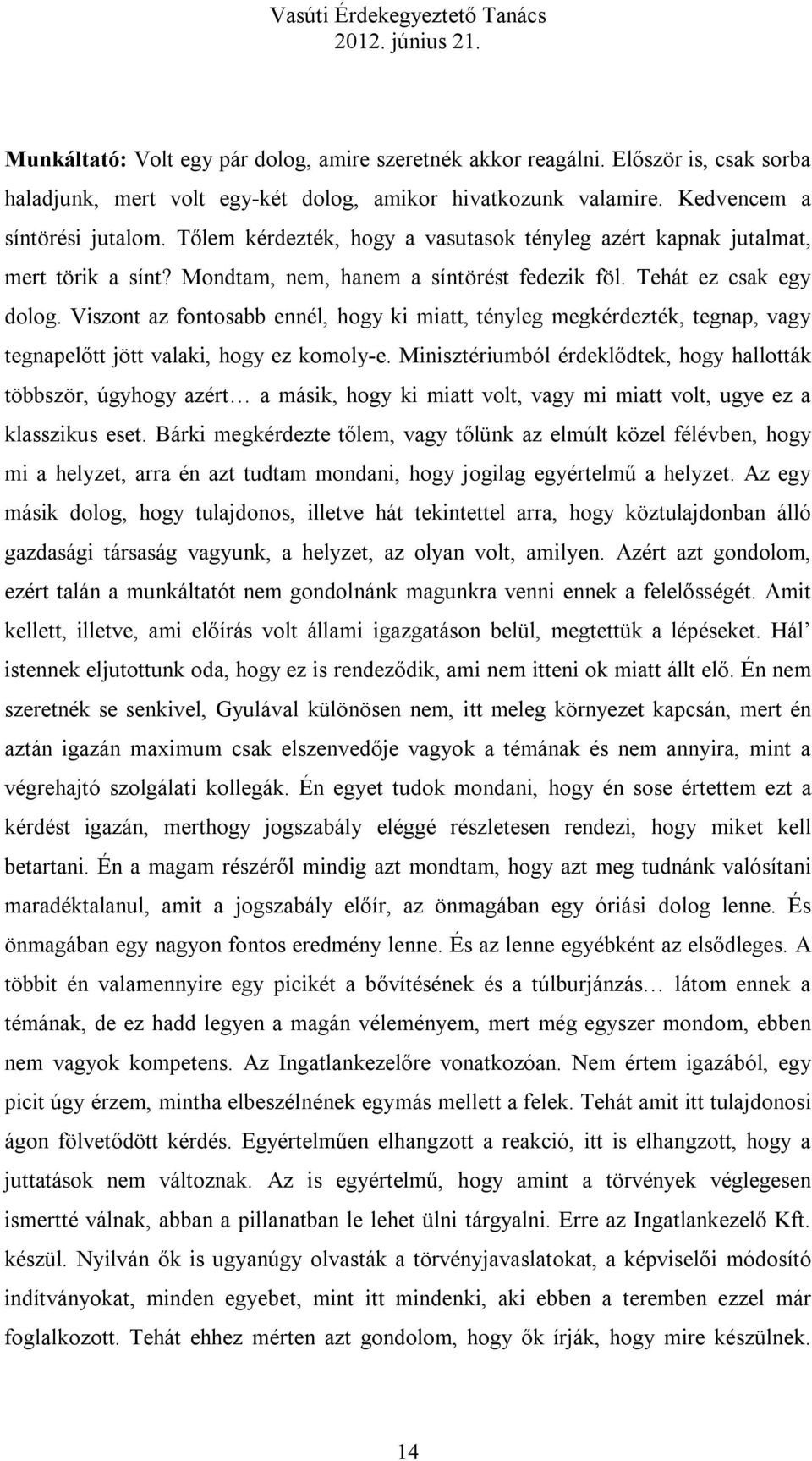 Viszont az fontosabb ennél, hogy ki miatt, tényleg megkérdezték, tegnap, vagy tegnapelőtt jött valaki, hogy ez komoly-e.