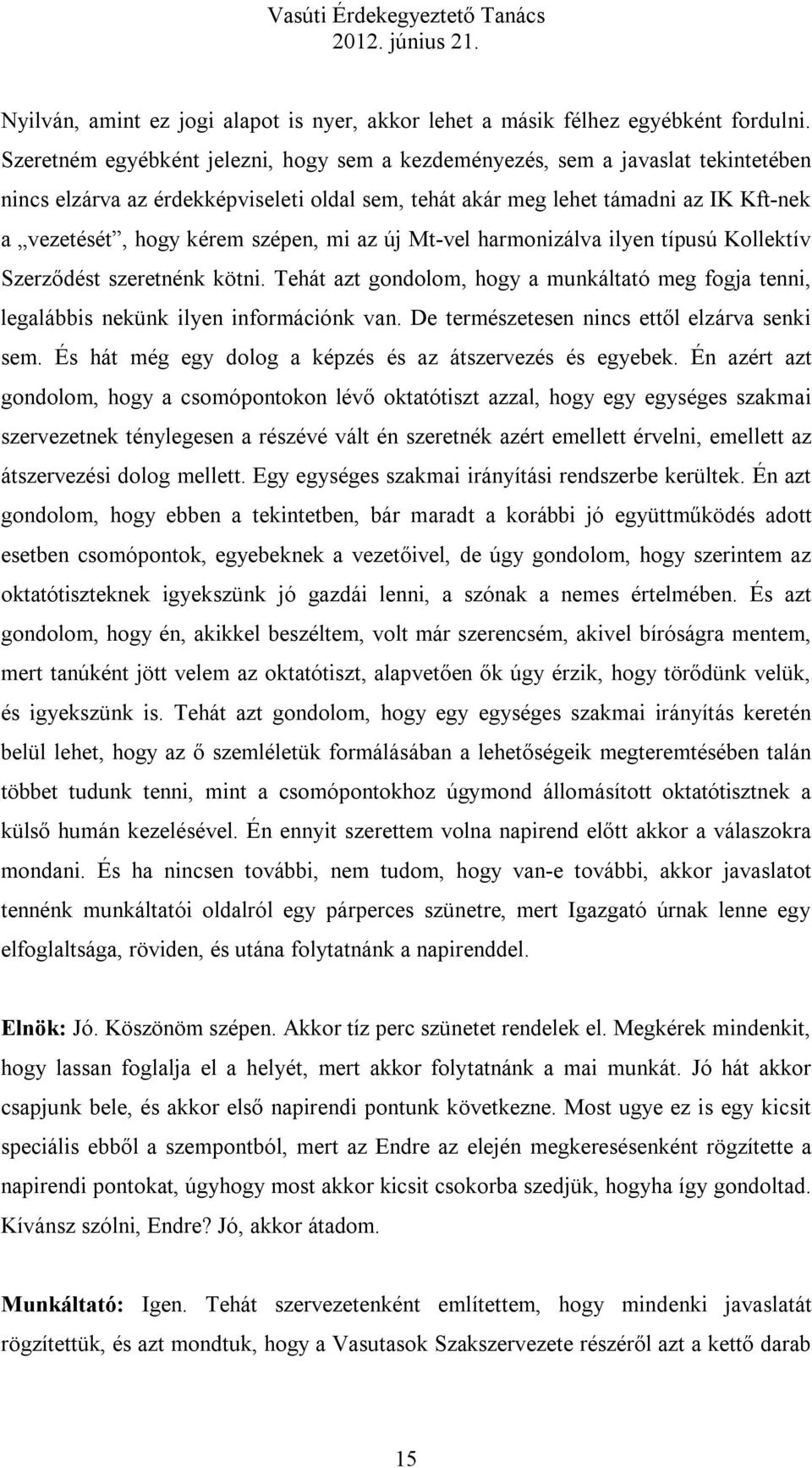 szépen, mi az új Mt-vel harmonizálva ilyen típusú Kollektív Szerződést szeretnénk kötni. Tehát azt gondolom, hogy a munkáltató meg fogja tenni, legalábbis nekünk ilyen információnk van.