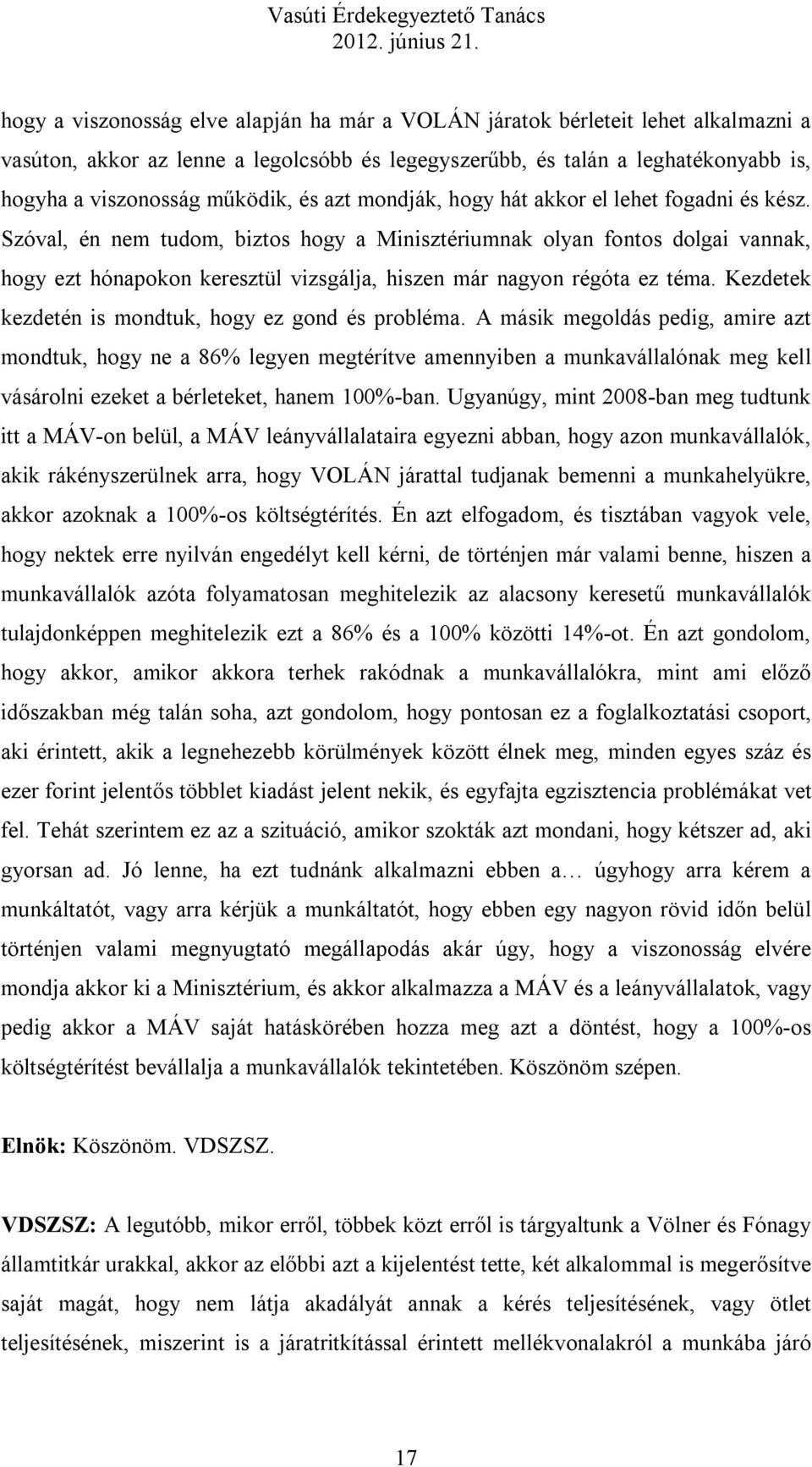 Szóval, én nem tudom, biztos hogy a Minisztériumnak olyan fontos dolgai vannak, hogy ezt hónapokon keresztül vizsgálja, hiszen már nagyon régóta ez téma.